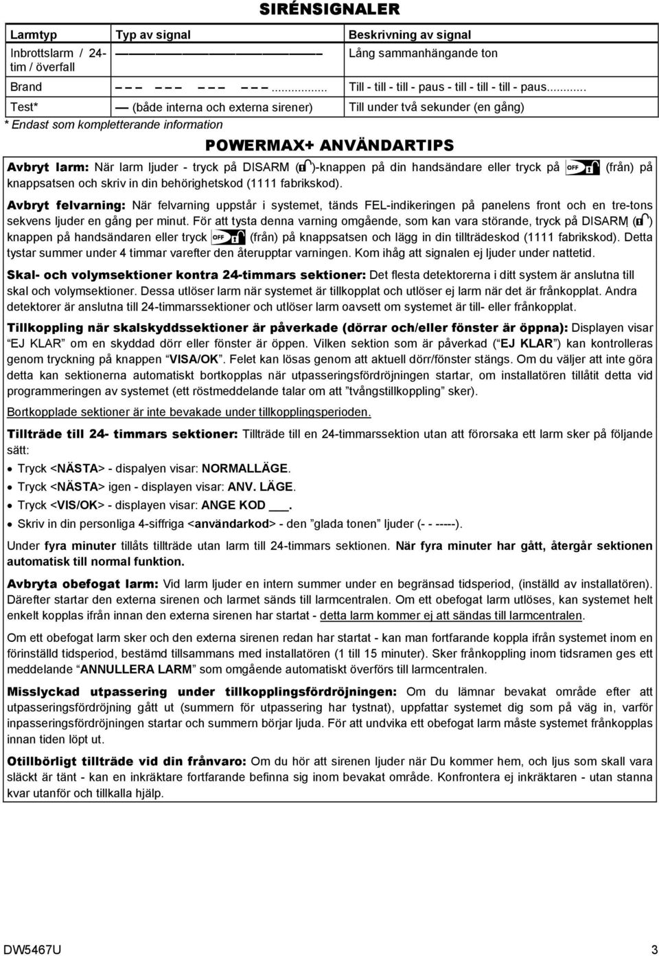 på din handsändare eller tryck på (från) på knappsatsen och skriv in din behörighetskod (1111 fabrikskod).