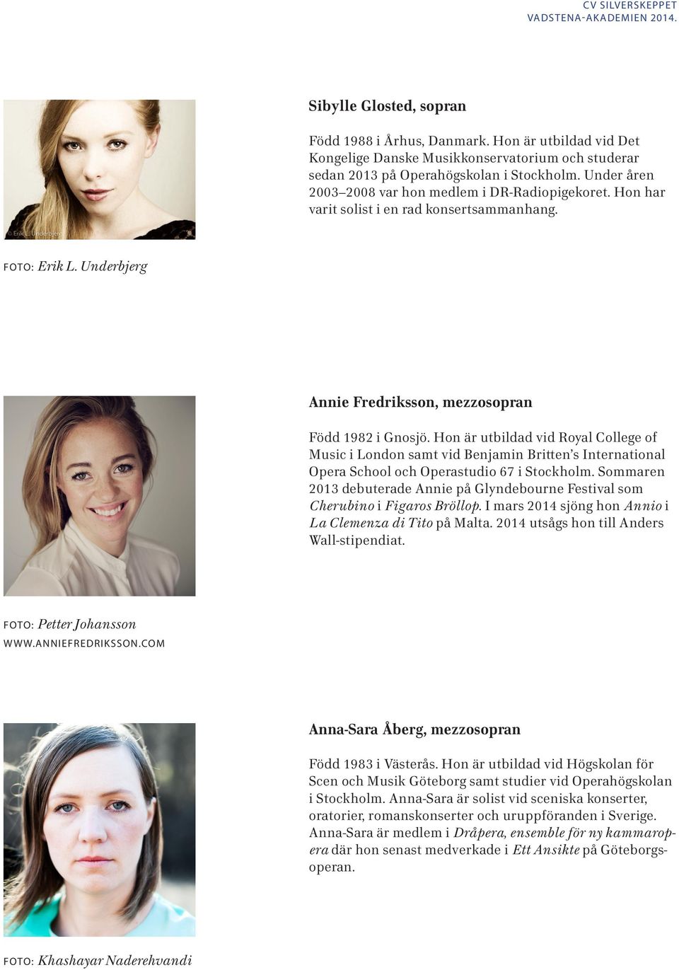 Hon är utbildad vid Royal College of Music i London samt vid Benjamin Britten s International Opera School och Operastudio 67 i Stockholm.