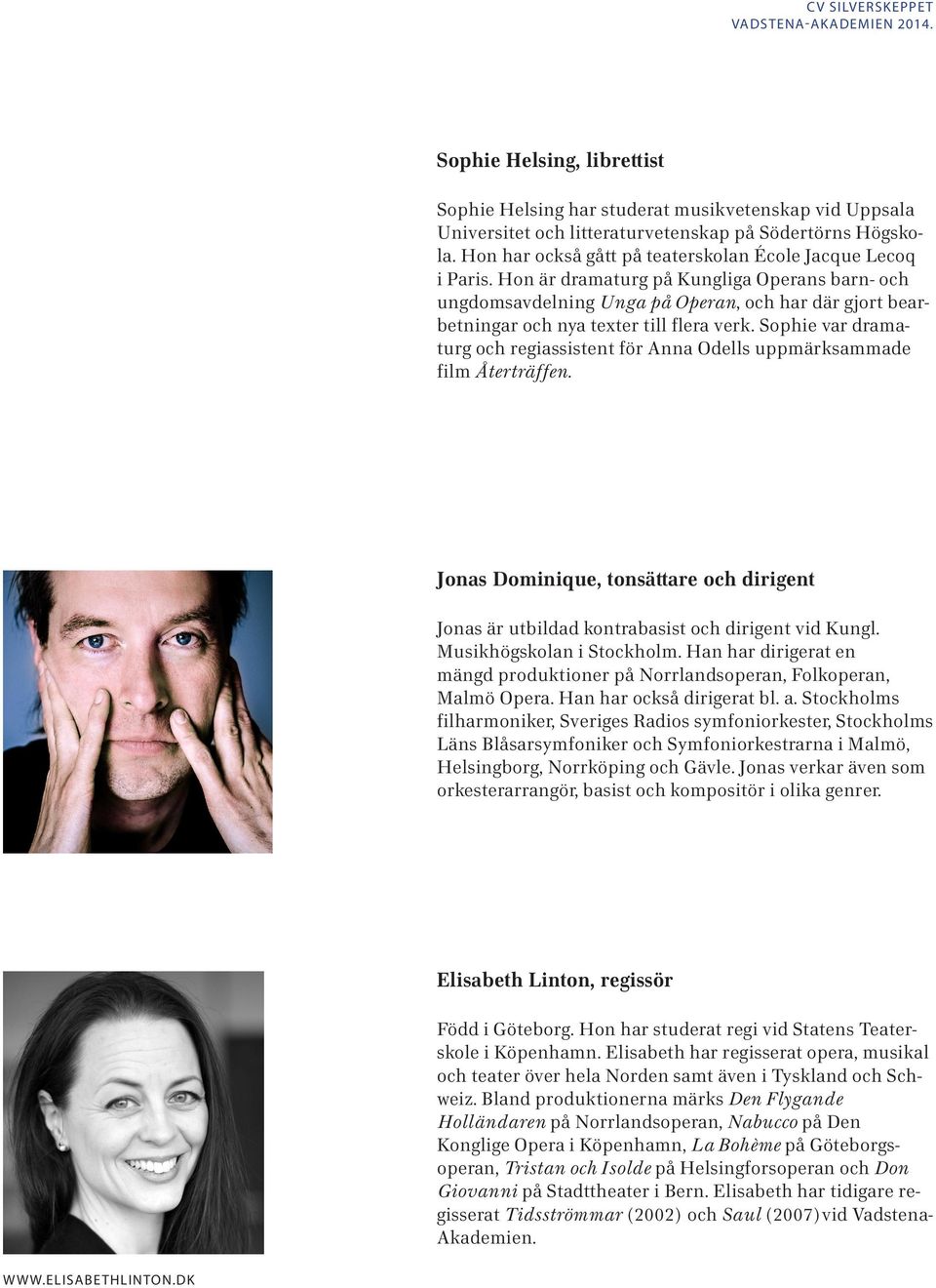 Hon är dramaturg på Kungliga Operans barn- och ungdomsavdelning Unga på Operan, och har där gjort bearbetningar och nya texter till flera verk.