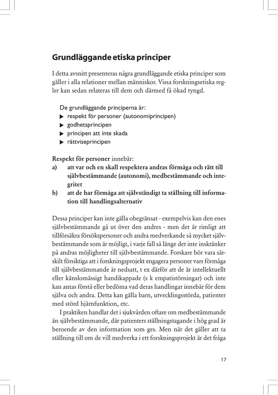 De grundläggande principerna är: respekt för personer (autonomiprincipen) godhetsprincipen principen att inte skada rättviseprincipen Respekt för personer innebär: a) att var och en skall respektera