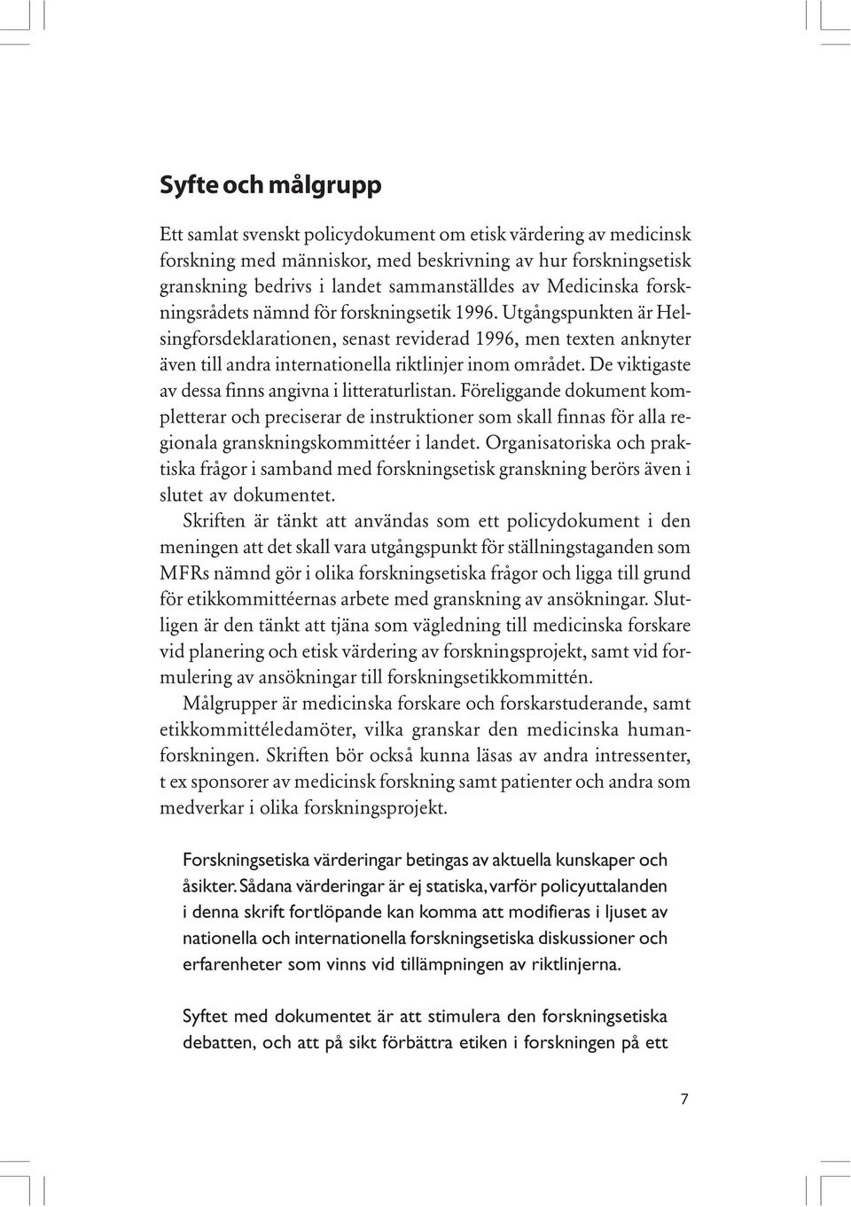 Utgångspunkten är Helsingforsdeklarationen, senast reviderad 1996, men texten anknyter även till andra internationella riktlinjer inom området. De viktigaste av dessa finns angivna i litteraturlistan.