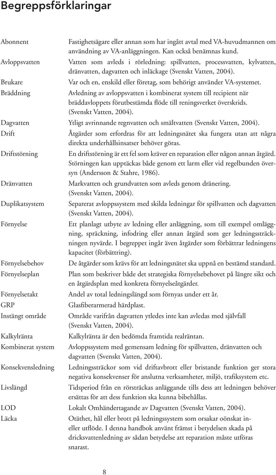 Avledning av avloppsvatten i kombinerat system till recipient när brädd avloppets förutbestämda flöde till reningsverket överskrids. (Svenskt Vatten, 2004).