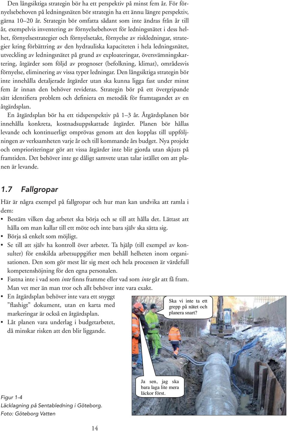 riskledningar, strategier kring förbättring av den hydrauliska kapaciteten i hela ledningsnätet, utveckling av ledningsnätet på grund av exploateringar, översvämningskartering, åtgärder som följd av