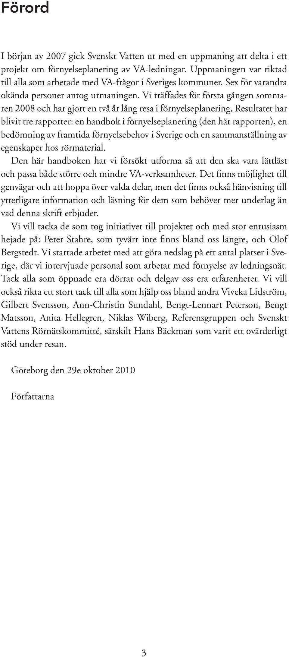 Vi träffades för första gången sommaren 2008 och har gjort en två år lång resa i förnyelseplanering.