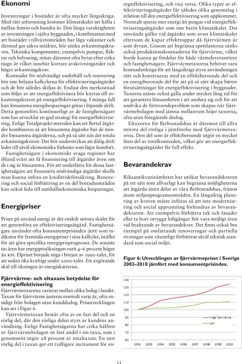 Tekniska komponenter, exempelvis pumpar, fläktar och belysning, måste däremot ofta bytas efter cirka tjugo år vilket innebär kortare avskrivningstider och högre avkastningskrav.