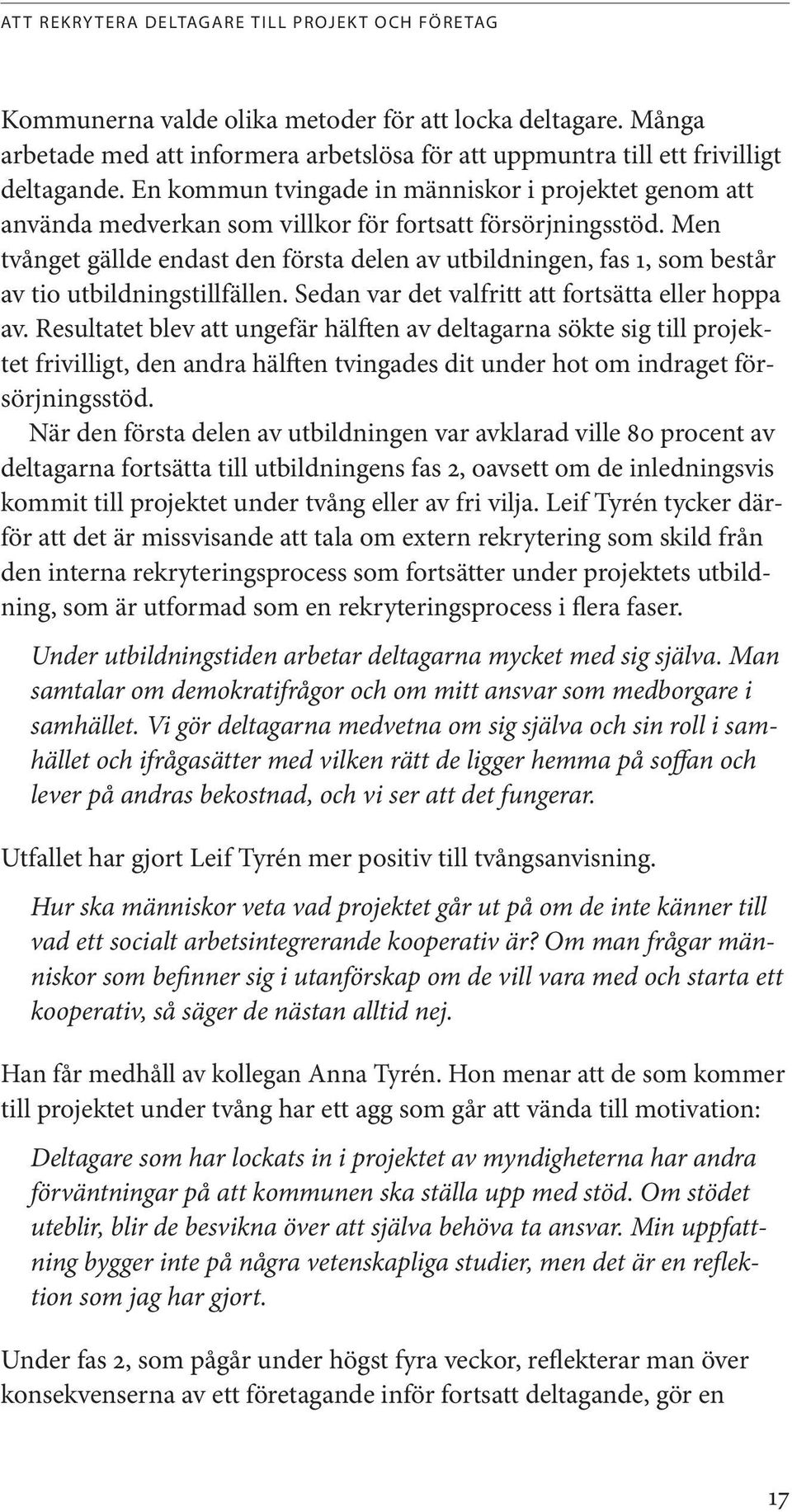 Men tvånget gällde endast den första delen av utbildningen, fas 1, som består av tio utbildningstillfällen. Sedan var det valfritt att fortsätta eller hoppa av.