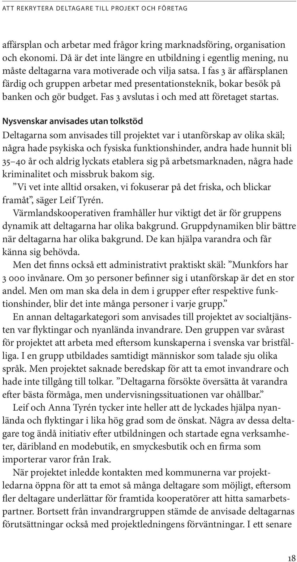 I fas 3 är affärsplanen färdig och gruppen arbetar med presentationsteknik, bokar besök på banken och gör budget. Fas 3 avslutas i och med att företaget startas.