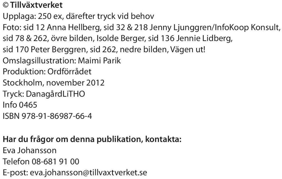 ut! Omslagsillustration: Maimi Parik Produktion: Ordförrådet Stockholm, november 2012 Tryck: DanagårdLiTHO Info 0465 ISBN