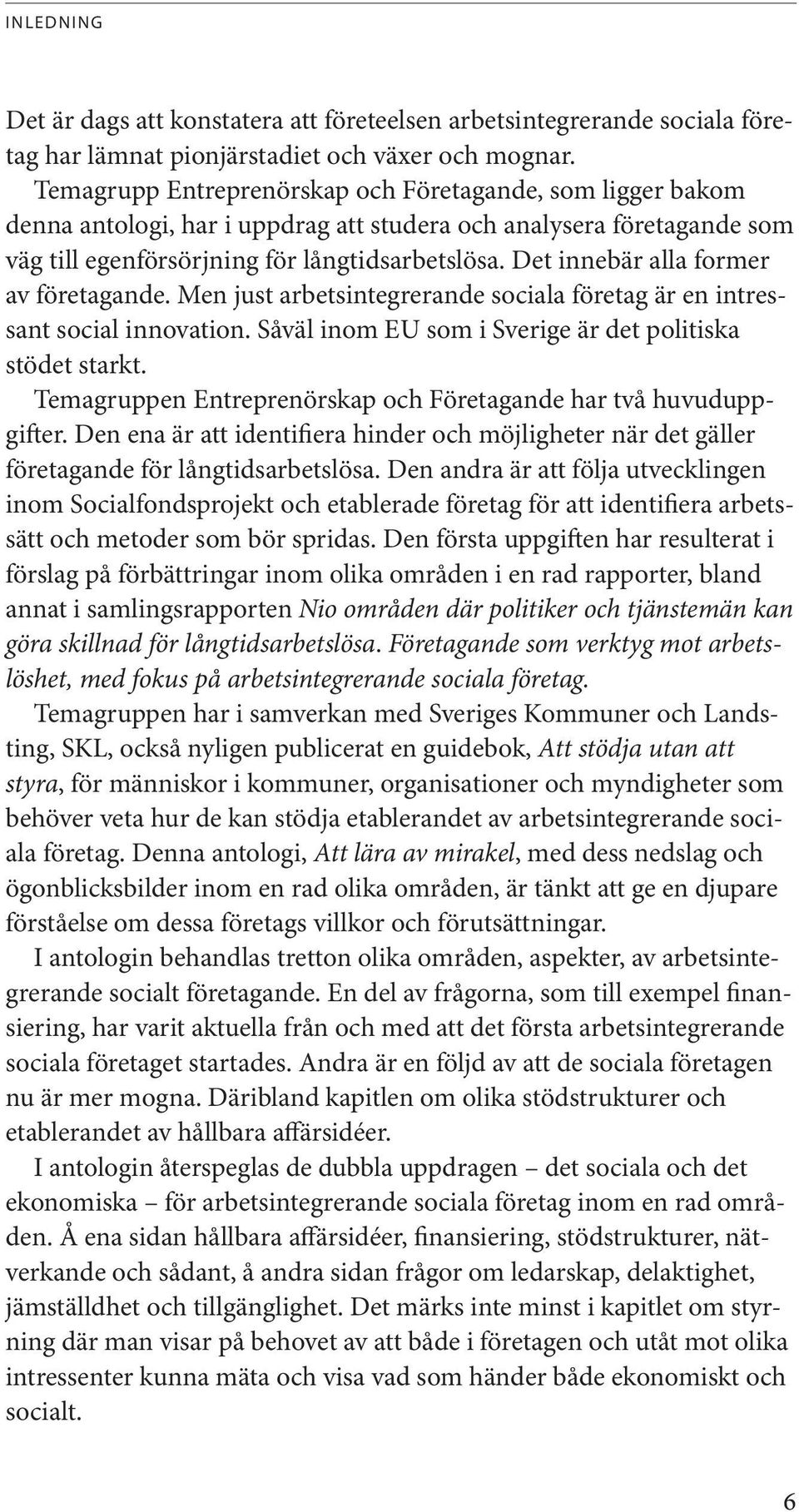 Det innebär alla former av företagande. Men just arbetsintegrerande sociala företag är en intressant social innovation. Såväl inom EU som i Sverige är det politiska stödet starkt.
