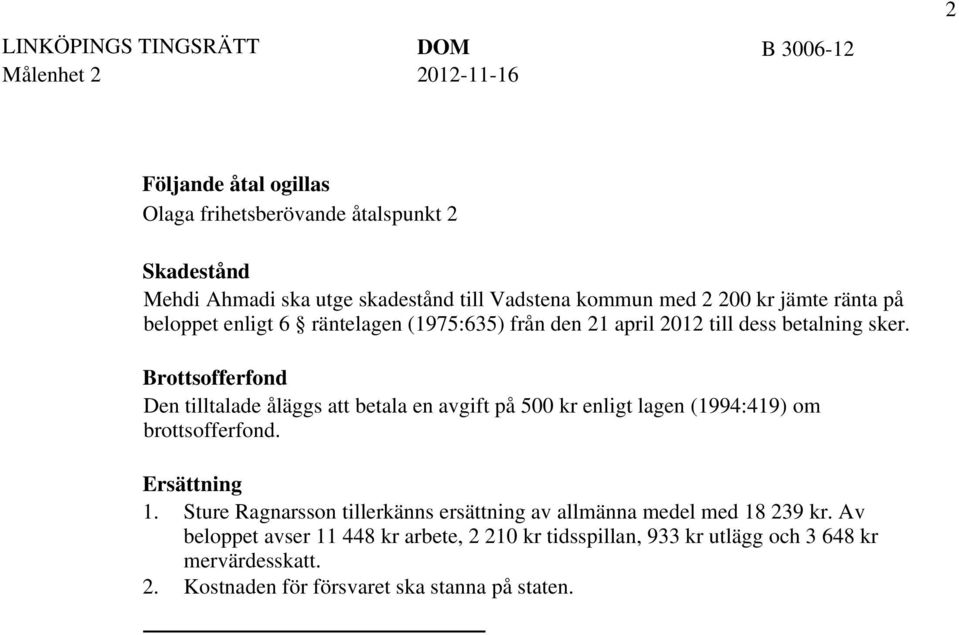 Brottsofferfond Den tilltalade åläggs att betala en avgift på 500 kr enligt lagen (1994:419) om brottsofferfond. Ersättning 1.