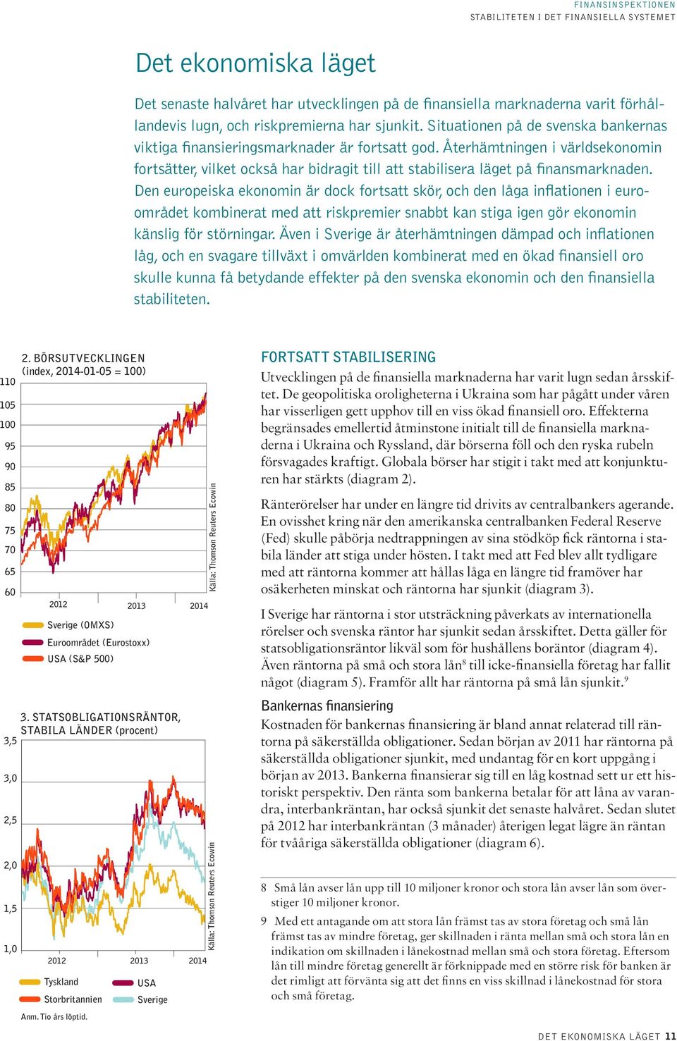 Den europeiska ekonomin är dock fortsatt skör, och den låga inflationen i euroområdet kombinerat med att riskpremier snabbt kan stiga igen gör ekonomin känslig för störningar.