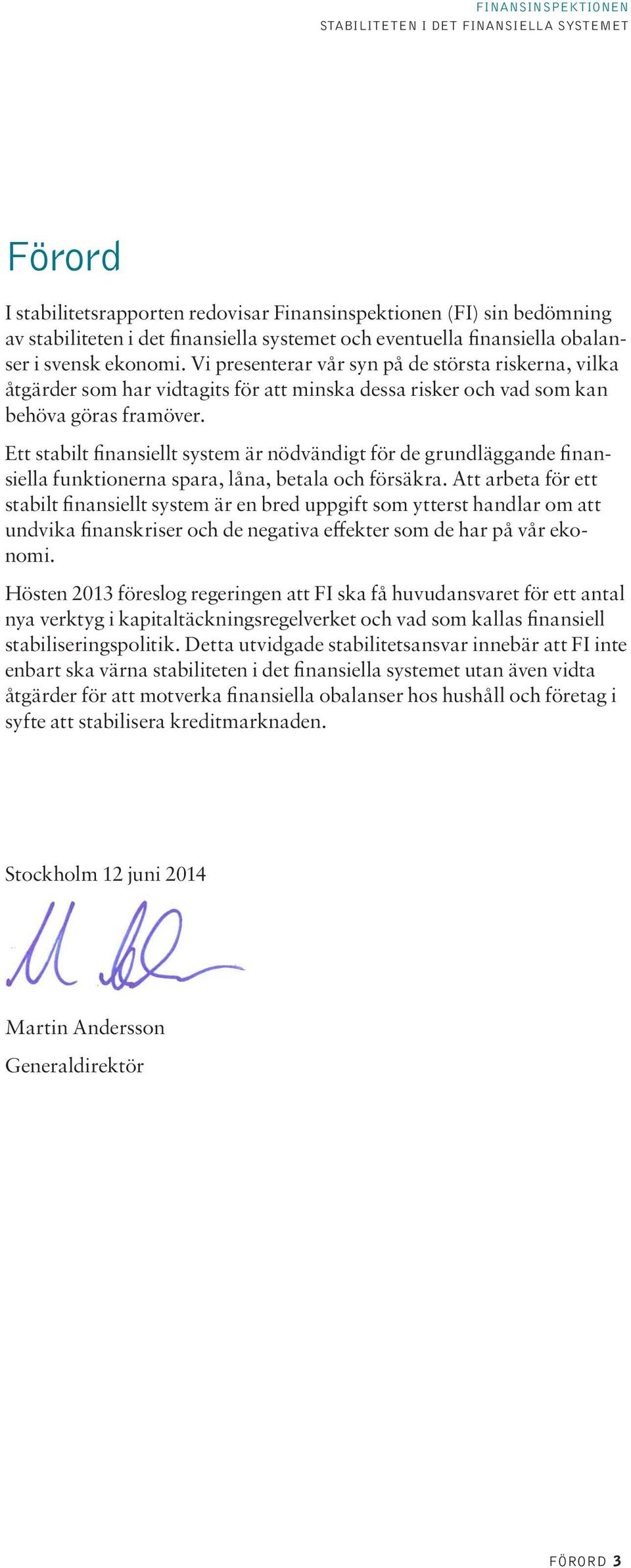 Ett stabilt finansiellt system är nödvändigt för de grundläggande finansiella funktionerna spara, låna, betala och försäkra.