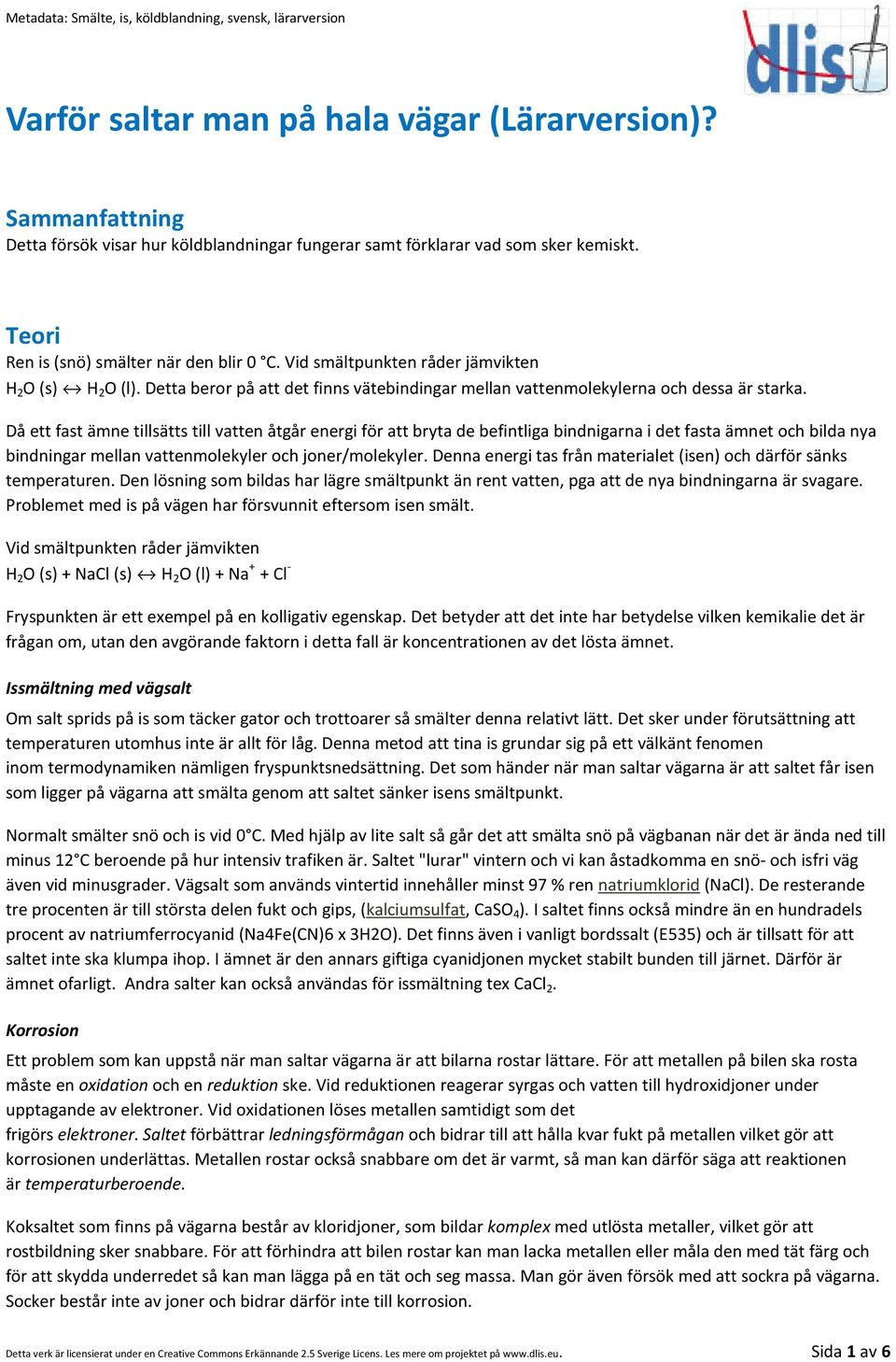 Då ett fast ämne tillsätts till vatten åtgår energi för att bryta de befintliga bindnigarna i det fasta ämnet och bilda nya bindningar mellan vattenmolekyler och joner/molekyler.