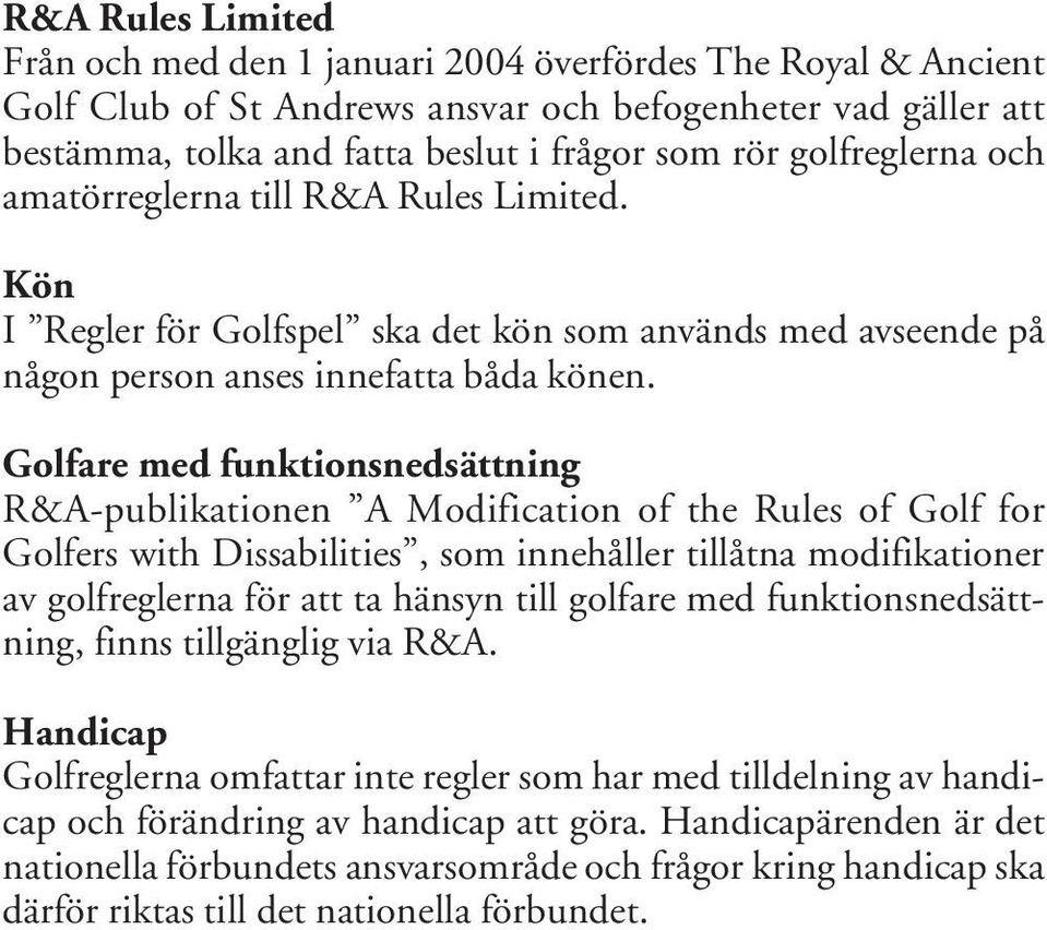 Golfare med funktionsnedsättning R&A-publikationen A Modification of the Rules of Golf for Golfers with Dissabilities, som innehåller tillåtna modifikationer av golfreglerna för att ta hänsyn till