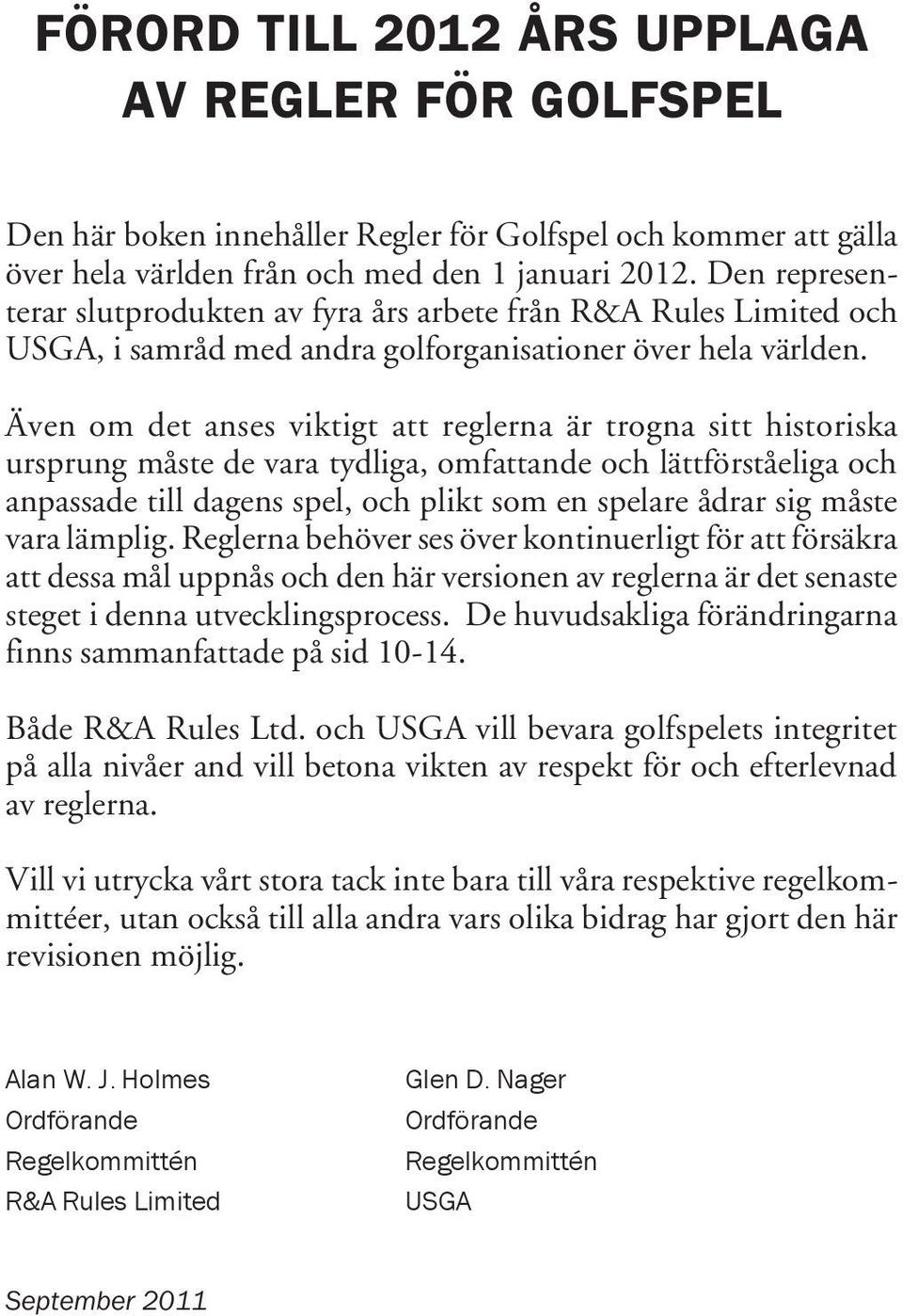 Även om det anses viktigt att reglerna är trogna sitt historiska ursprung måste de vara tydliga, omfattande och lättförståeliga och anpassade till dagens spel, och plikt som en spelare ådrar sig