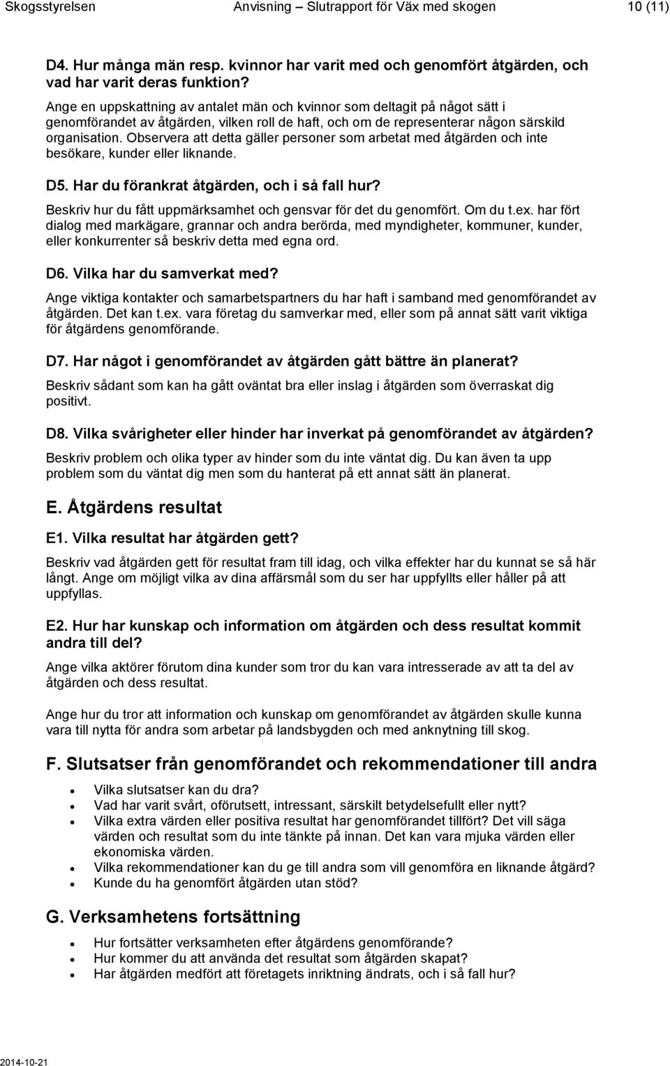 Observera att detta gäller personer som arbetat med åtgärden och inte besökare, kunder eller liknande. D5. Har du förankrat åtgärden, och i så fall hur?