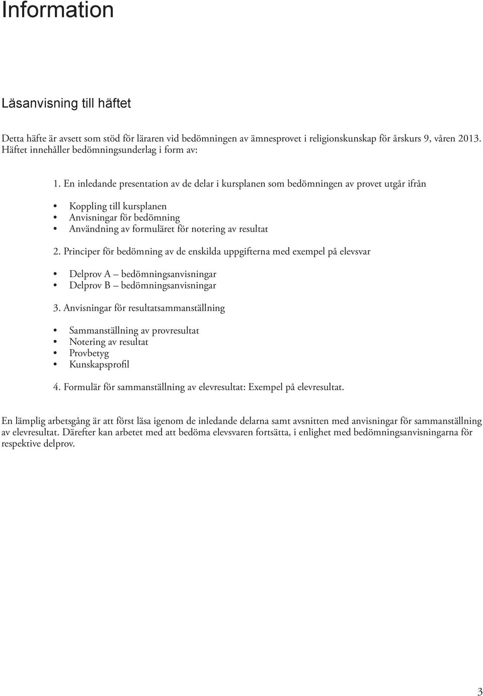 En inledande presentation av de delar i kursplanen som bedömningen av provet utgår ifrån Koppling till kursplanen Anvisningar för bedömning Användning av formuläret för notering av resultat 2.