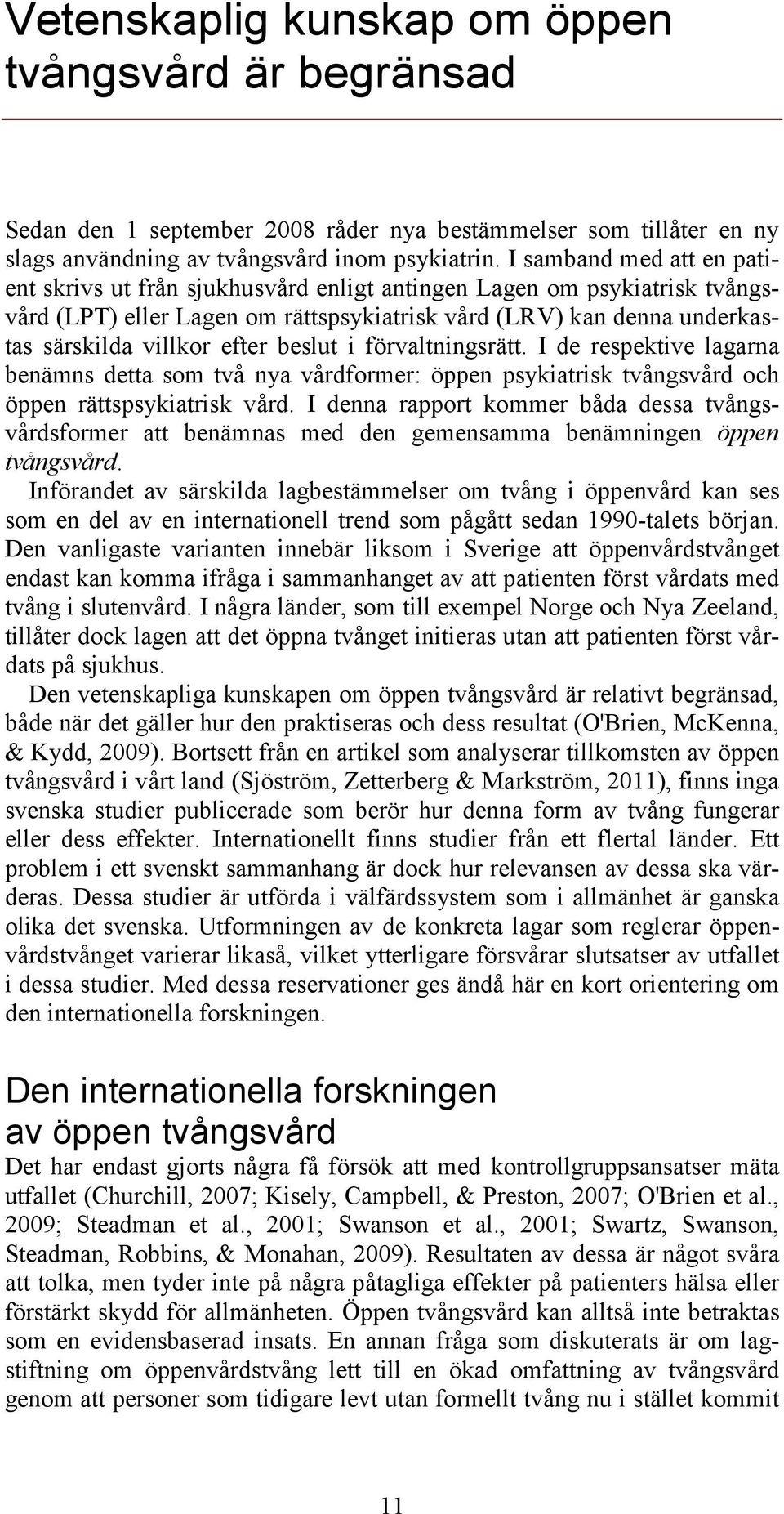 beslut i förvaltningsrätt. I de respektive lagarna benämns detta som två nya vårdformer: öppen psykiatrisk tvångsvård och öppen rättspsykiatrisk vård.
