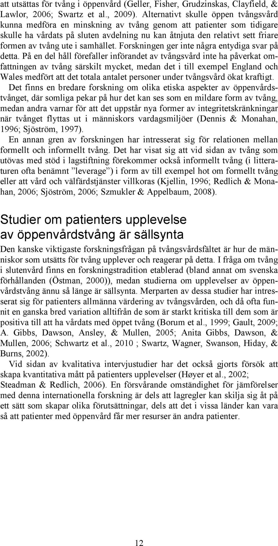 ute i samhället. Forskningen ger inte några entydiga svar på detta.