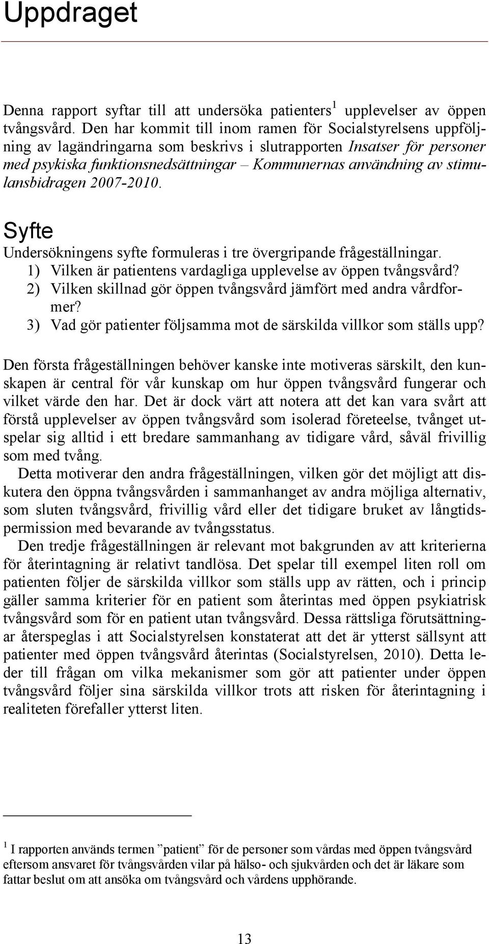 stimulansbidragen 2007-2010. Syfte Undersökningens syfte formuleras i tre övergripande frågeställningar. 1) Vilken är patientens vardagliga upplevelse av öppen tvångsvård?
