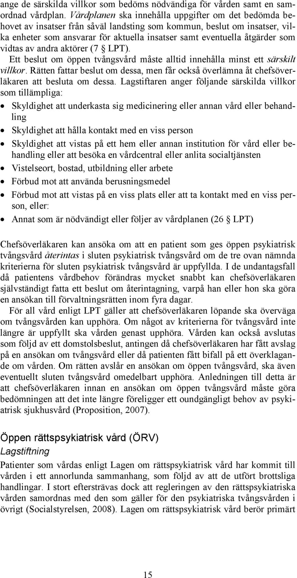 som vidtas av andra aktörer (7 LPT). Ett beslut om öppen tvångsvård måste alltid innehålla minst ett särskilt villkor.