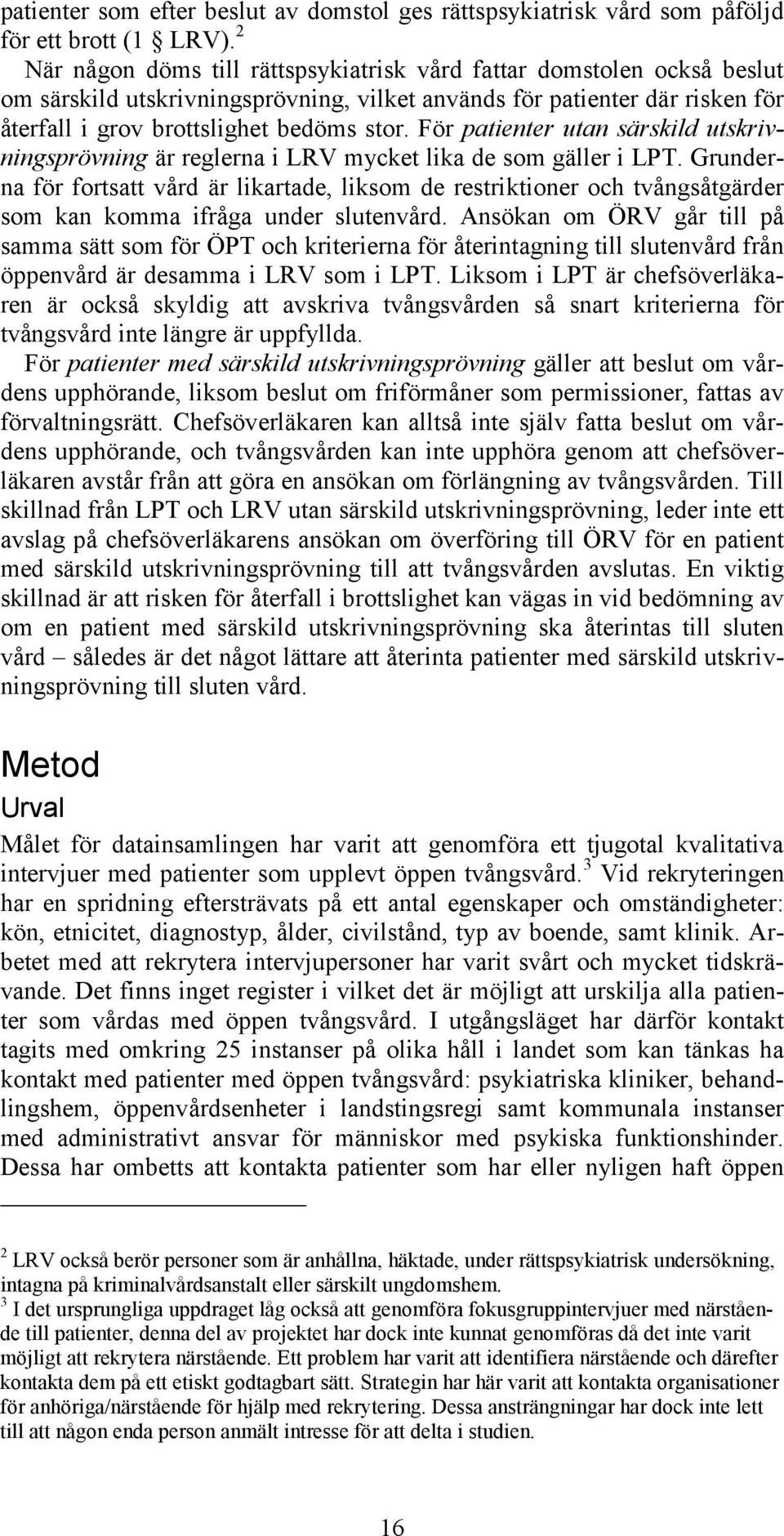 För patienter utan särskild utskrivningsprövning är reglerna i LRV mycket lika de som gäller i LPT.
