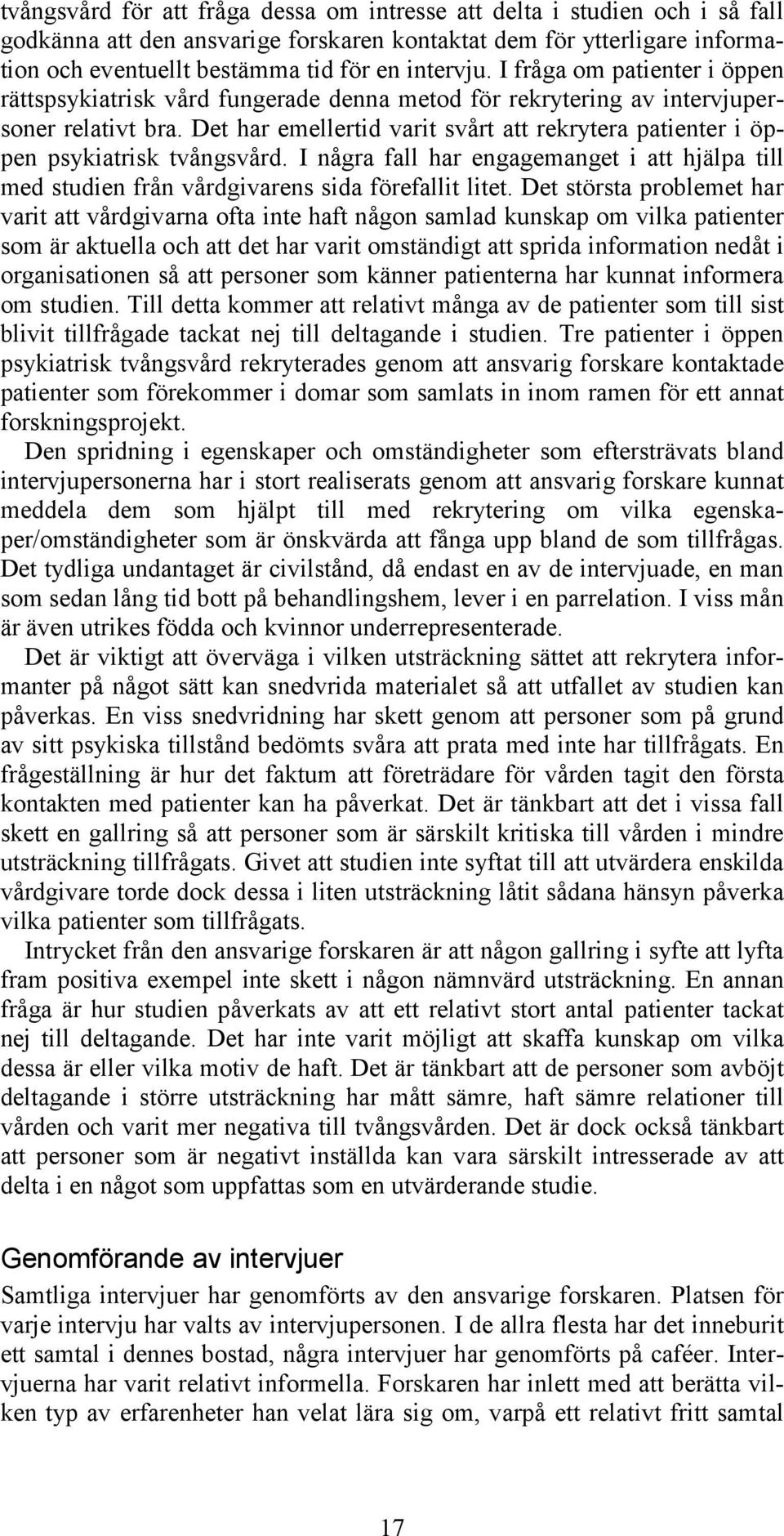Det har emellertid varit svårt att rekrytera patienter i öppen psykiatrisk tvångsvård. I några fall har engagemanget i att hjälpa till med studien från vårdgivarens sida förefallit litet.