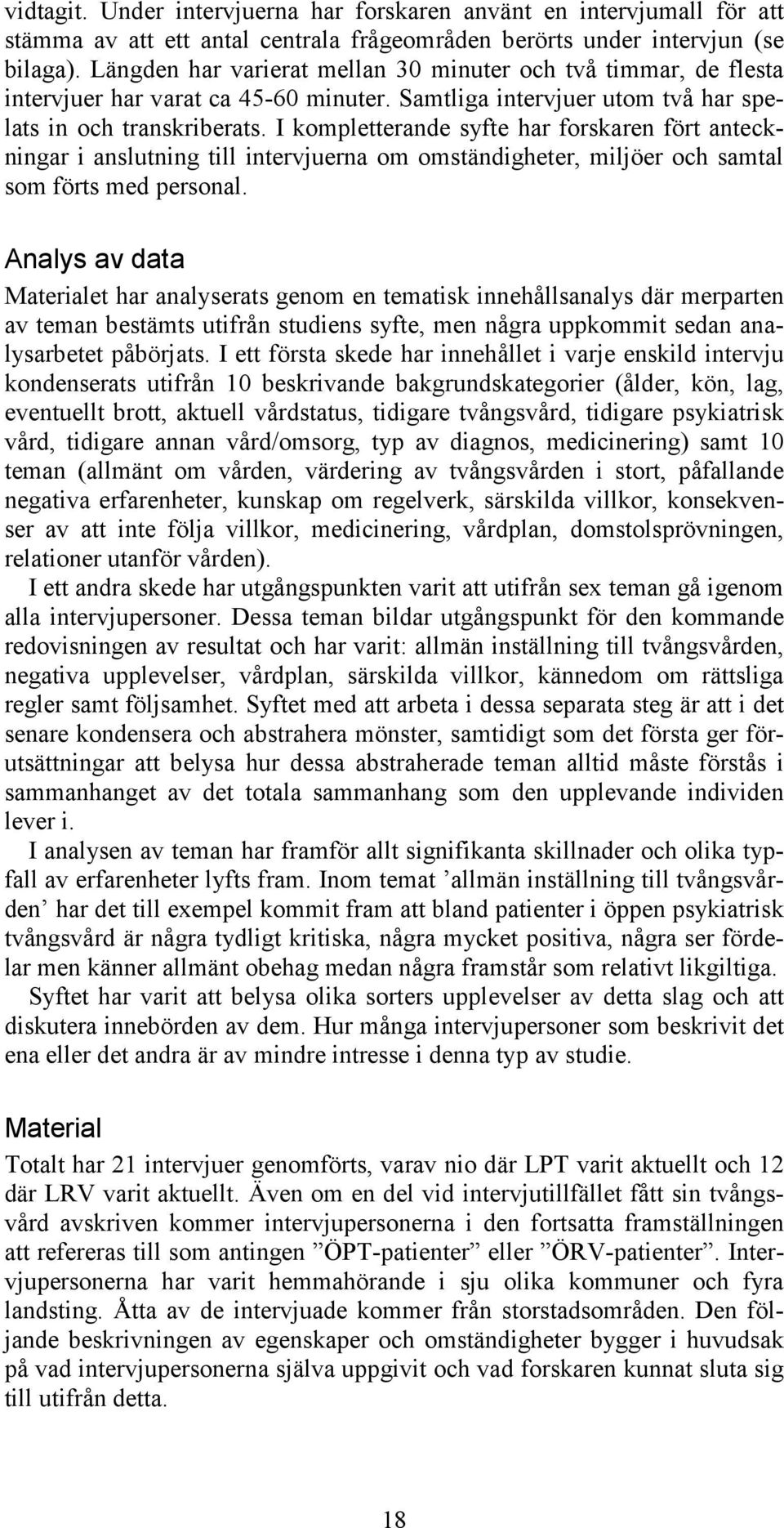 I kompletterande syfte har forskaren fört anteckningar i anslutning till intervjuerna om omständigheter, miljöer och samtal som förts med personal.
