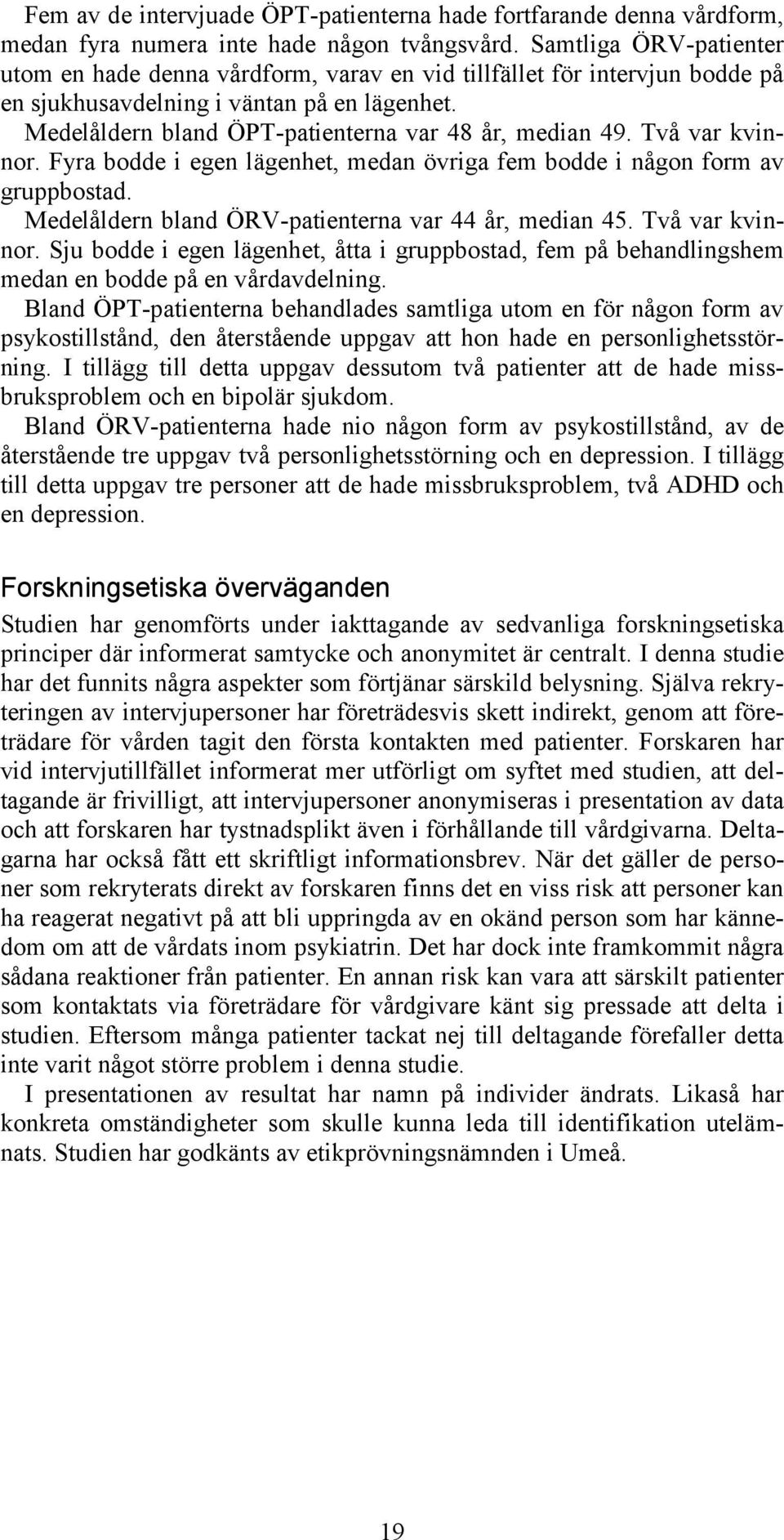 Två var kvinnor. Fyra bodde i egen lägenhet, medan övriga fem bodde i någon form av gruppbostad. Medelåldern bland ÖRV-patienterna var 44 år, median 45. Två var kvinnor.