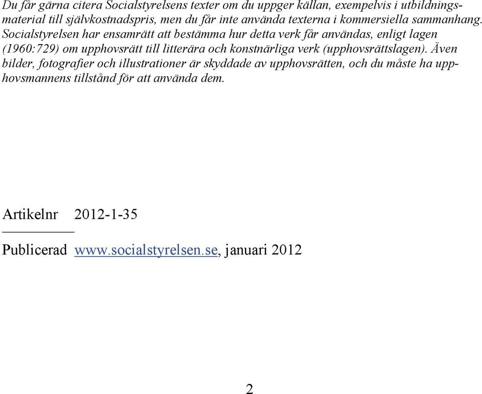 Socialstyrelsen har ensamrätt att bestämma hur detta verk får användas, enligt lagen (1960:729) om upphovsrätt till litterära och