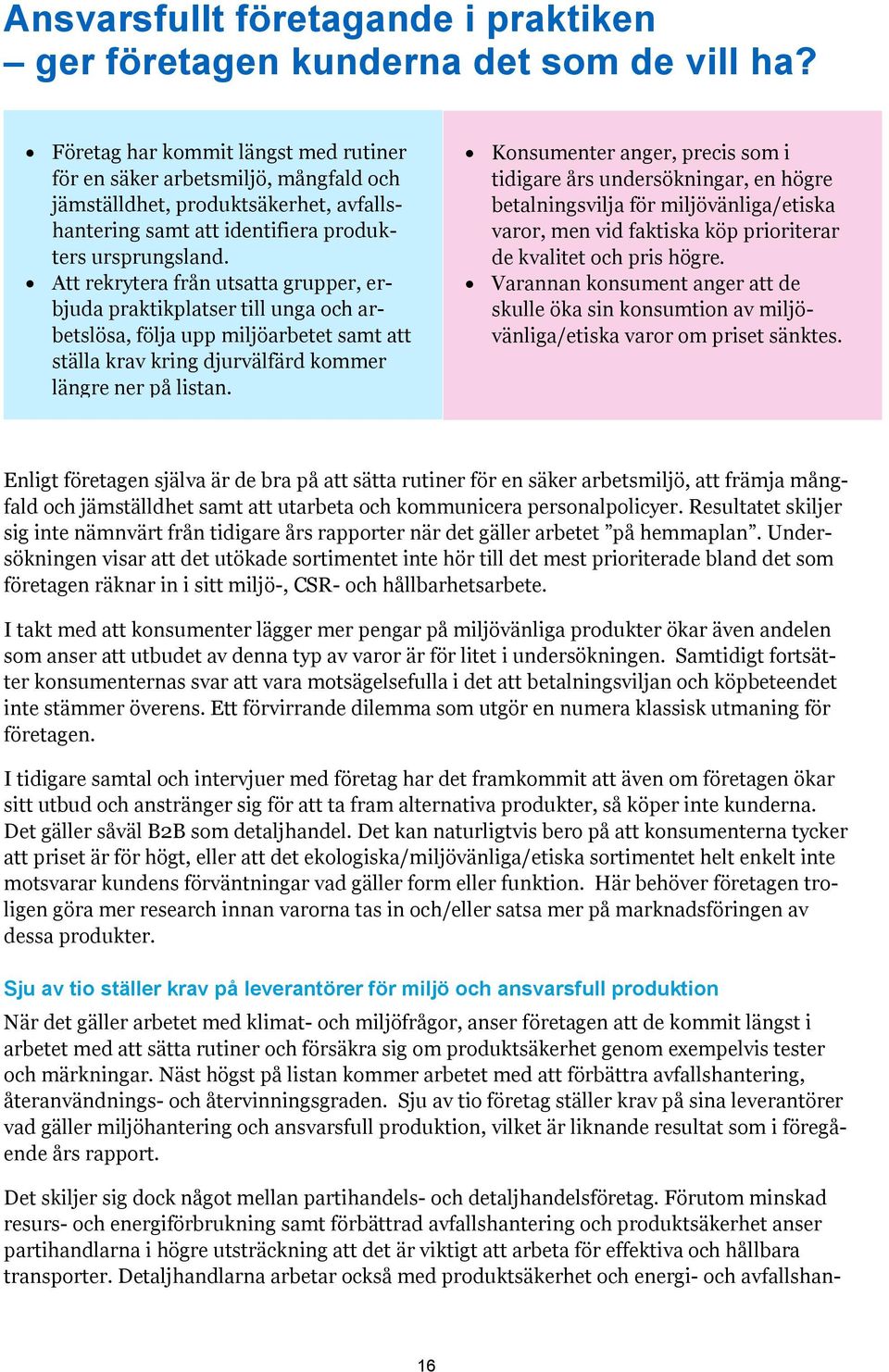 Att rekrytera från utsatta grupper, erbjuda praktikplatser till unga och arbetslösa, följa upp miljöarbetet samt att ställa krav kring djurvälfärd kommer längre ner på listan.