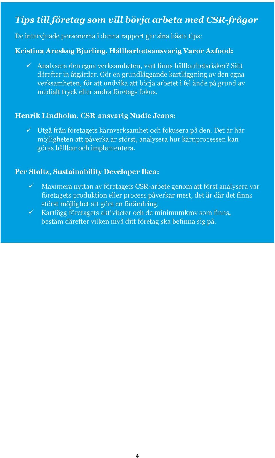 Gör en grundläggande kartläggning av den egna verksamheten, för att undvika att börja arbetet i fel ände på grund av medialt tryck eller andra företags fokus.