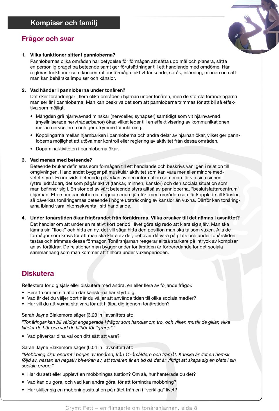 Här regleras funktioner som koncentrationsförmåga, aktivt tänkande, språk, inlärning, minnen och att man kan behärska impulser och känslor. 2. Vad händer i pannloberna under tonåren?