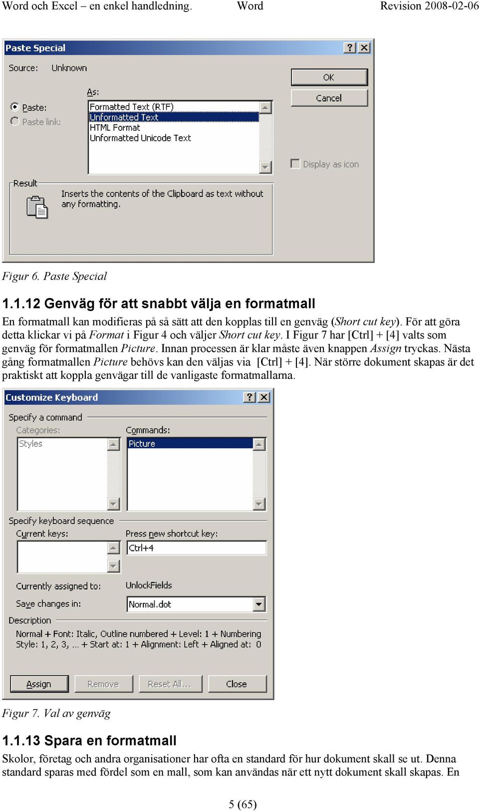 För att göra detta klickar vi på Format i Figur 4 och väljer Short cut key. I Figur 7 har [Ctrl] + [4] valts som genväg för formatmallen Picture.