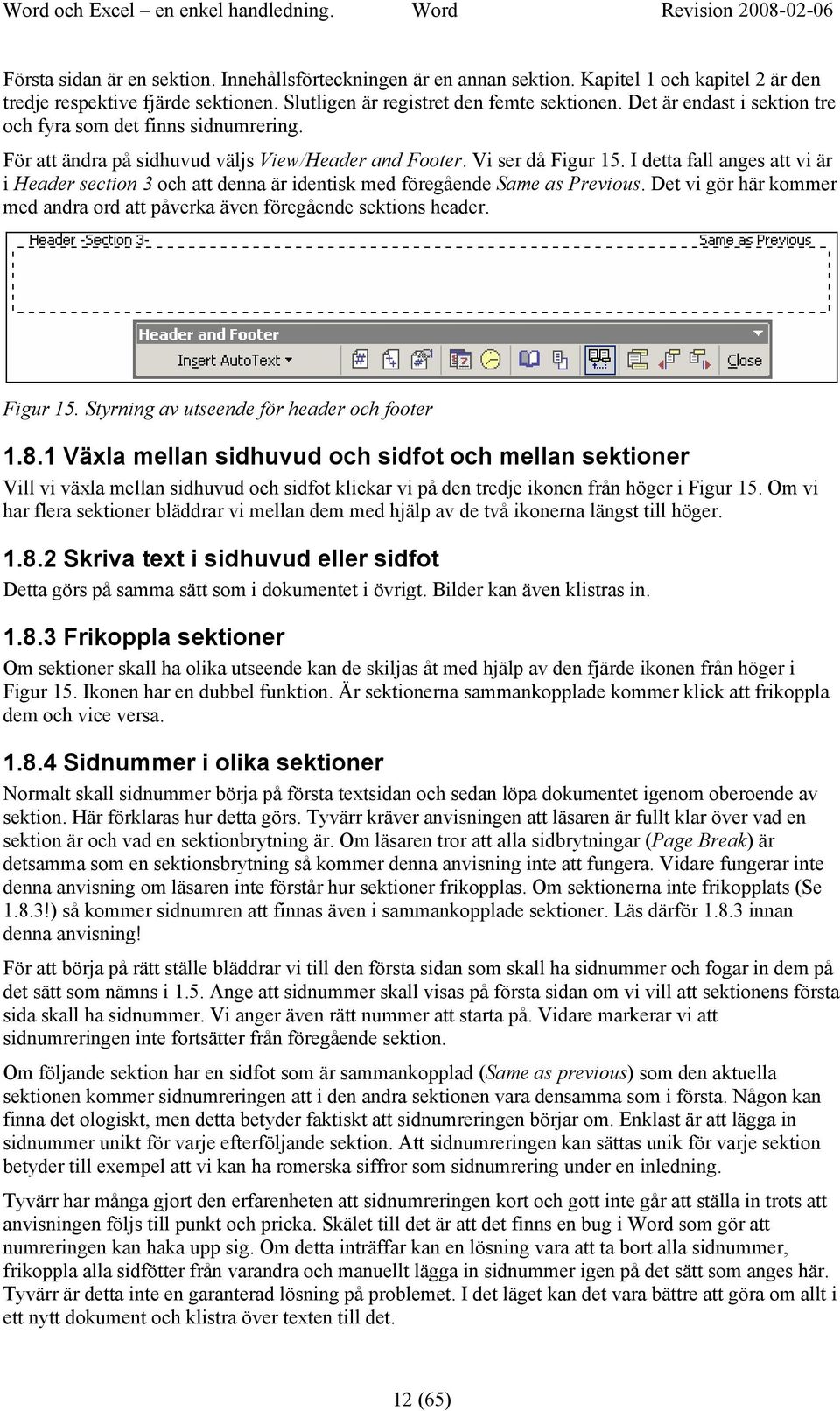 I detta fall anges att vi är i Header section 3 och att denna är identisk med föregående Same as Previous. Det vi gör här kommer med andra ord att påverka även föregående sektions header. Figur 15.