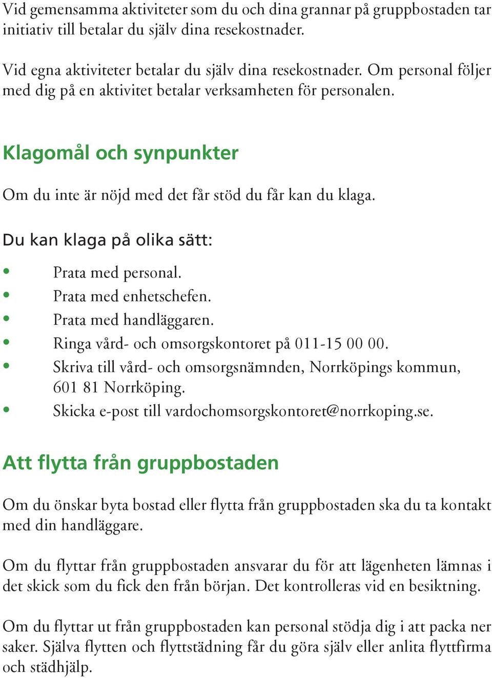 Du kan klaga på olika sätt: Prata med personal. Prata med enhetschefen. Prata med handläggaren. Ringa vård- och omsorgskontoret på 011-15 00 00.