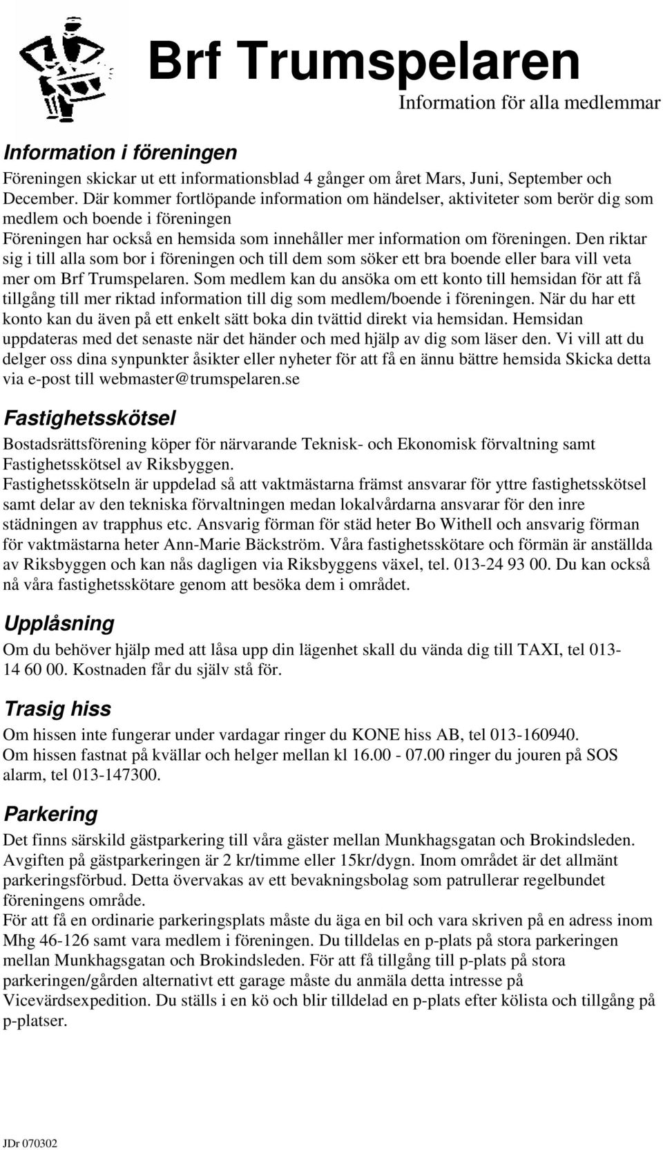 Den riktar sig i till alla som bor i föreningen och till dem som söker ett bra boende eller bara vill veta mer om Brf Trumspelaren.