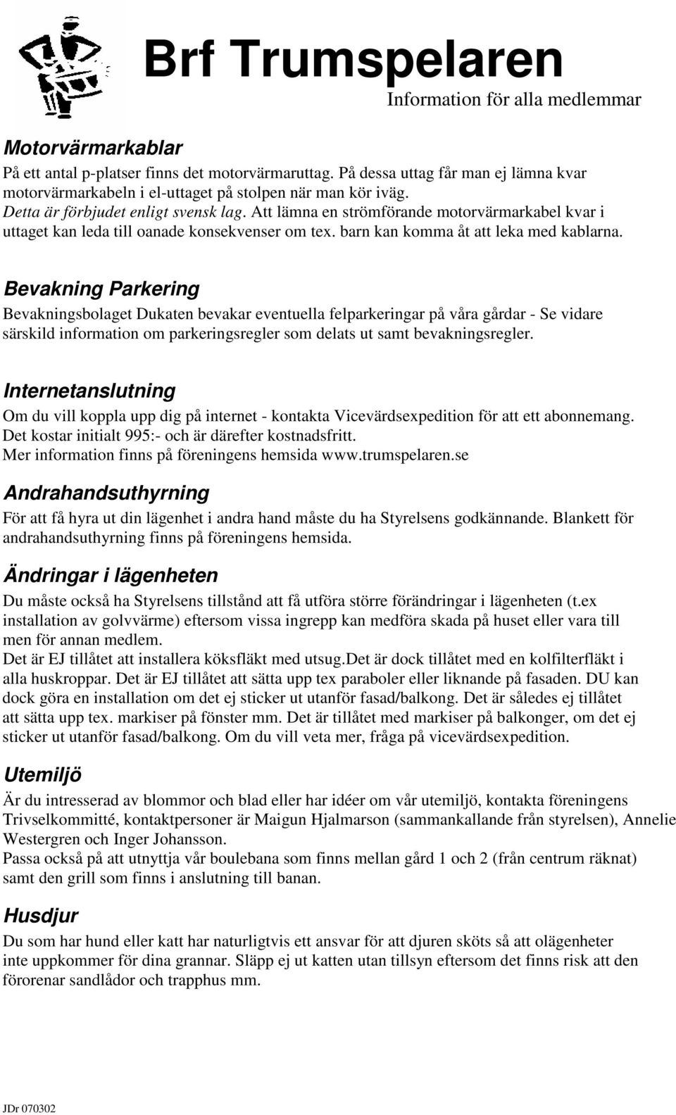 Bevakning Parkering Bevakningsbolaget Dukaten bevakar eventuella felparkeringar på våra gårdar - Se vidare särskild information om parkeringsregler som delats ut samt bevakningsregler.