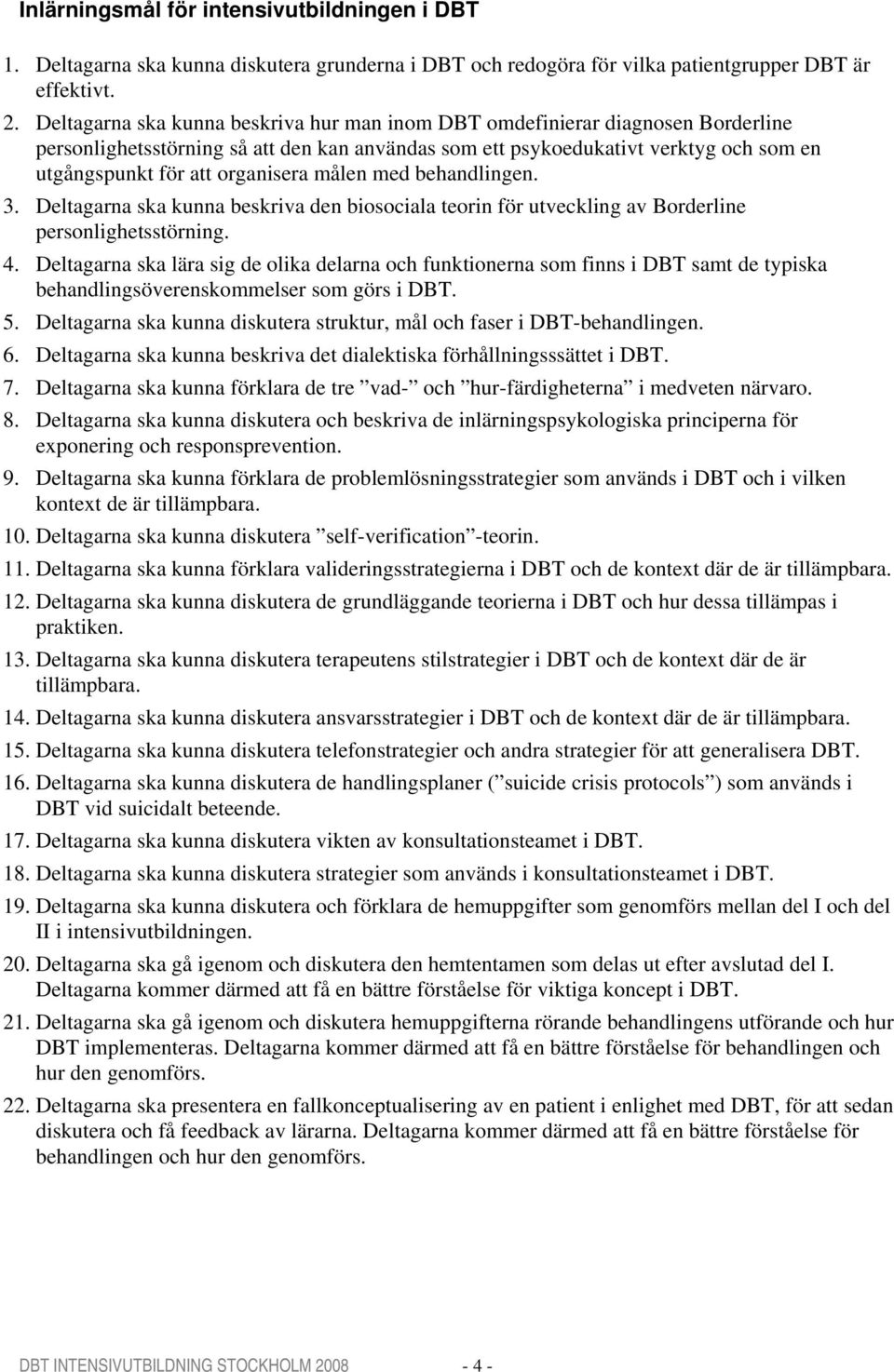organisera målen med behandlingen. 3. Deltagarna ska kunna beskriva den biosociala teorin för utveckling av Borderline personlighetsstörning. 4.