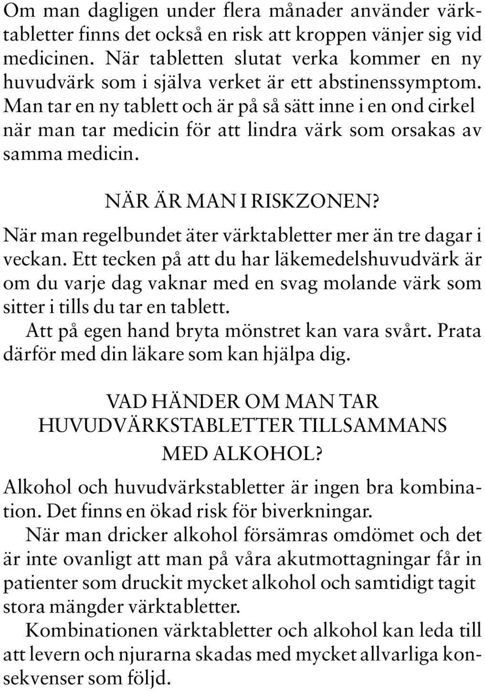 Man tar en ny tablett och är på så sätt inne i en ond cirkel när man tar medicin för att lindra värk som orsakas av samma medicin. NÄR ÄR MAN I RISKZONEN?