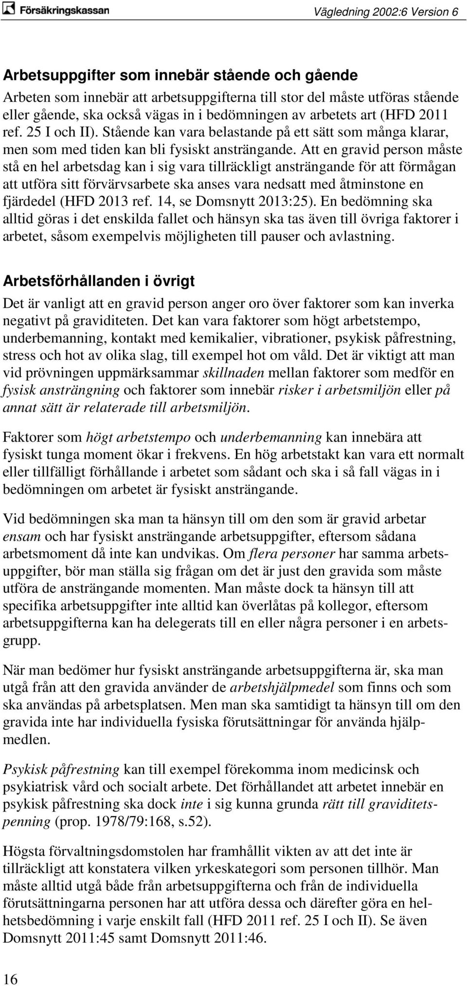 Att en gravid person måste stå en hel arbetsdag kan i sig vara tillräckligt ansträngande för att förmågan att utföra sitt förvärvsarbete ska anses vara nedsatt med åtminstone en fjärdedel (HFD 2013