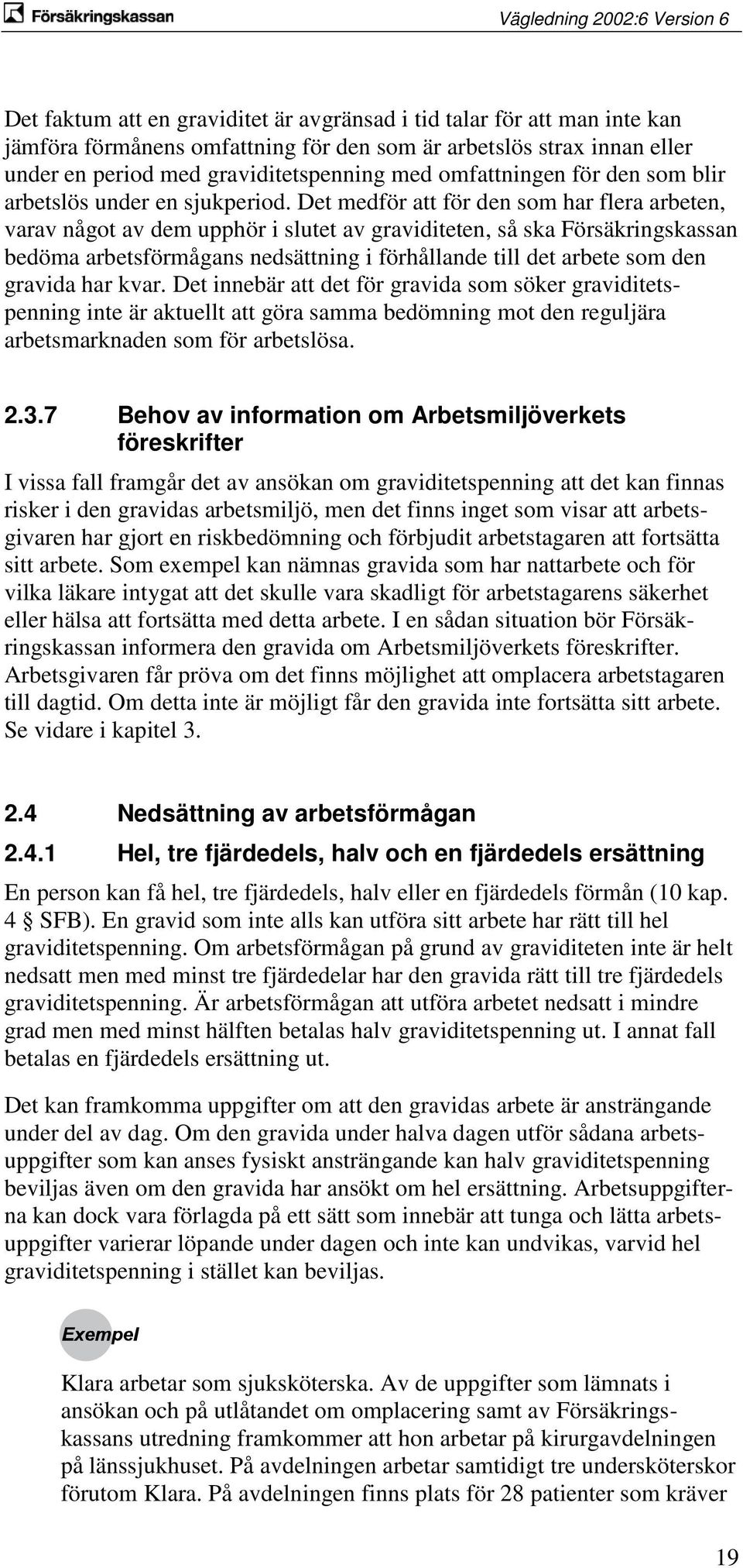 Det medför att för den som har flera arbeten, varav något av dem upphör i slutet av graviditeten, så ska Försäkringskassan bedöma arbetsförmågans nedsättning i förhållande till det arbete som den