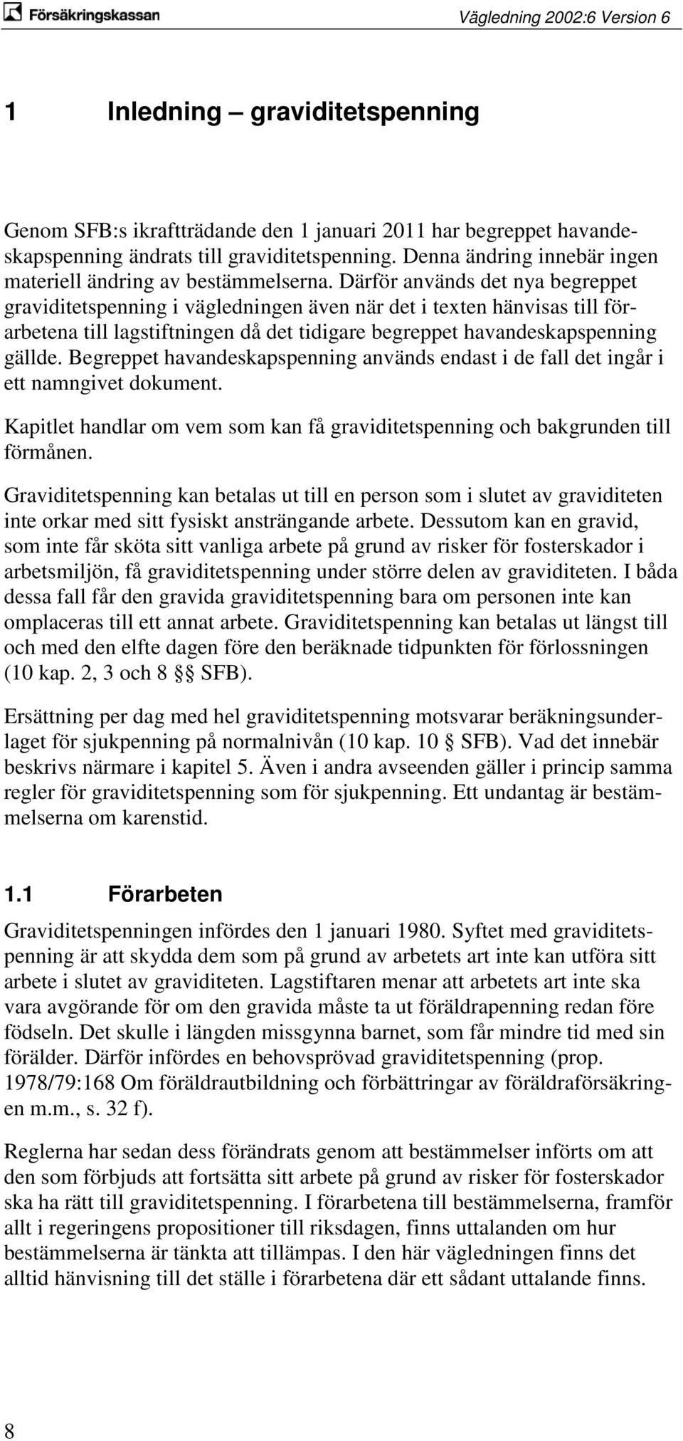 Därför används det nya begreppet graviditetspenning i vägledningen även när det i texten hänvisas till förarbetena till lagstiftningen då det tidigare begreppet havandeskapspenning gällde.