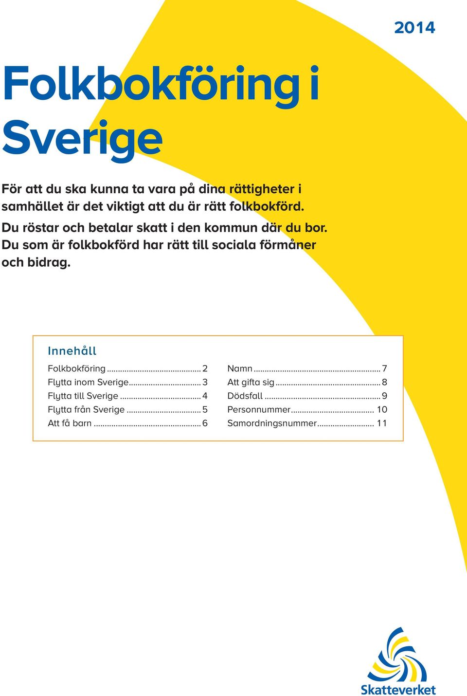 Du som är folkbokförd har rätt till sociala förmåner och bidrag. Innehåll Folkbokföring...2 Flytta inom Sverige.