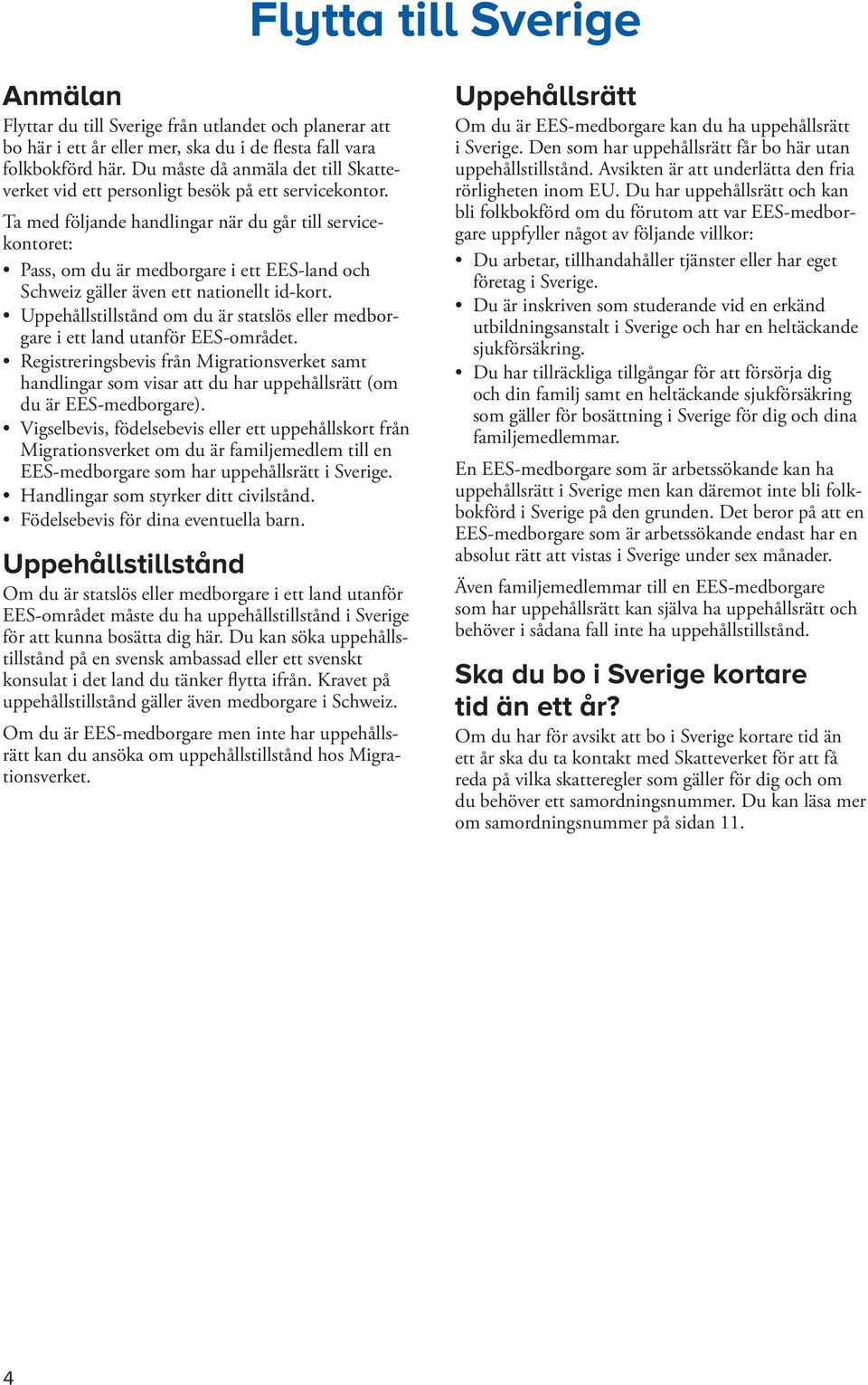 Ta med följande handlingar när du går till servicekontoret: Pass, om du är medborgare i ett EES-land och Schweiz gäller även ett nationellt id-kort.