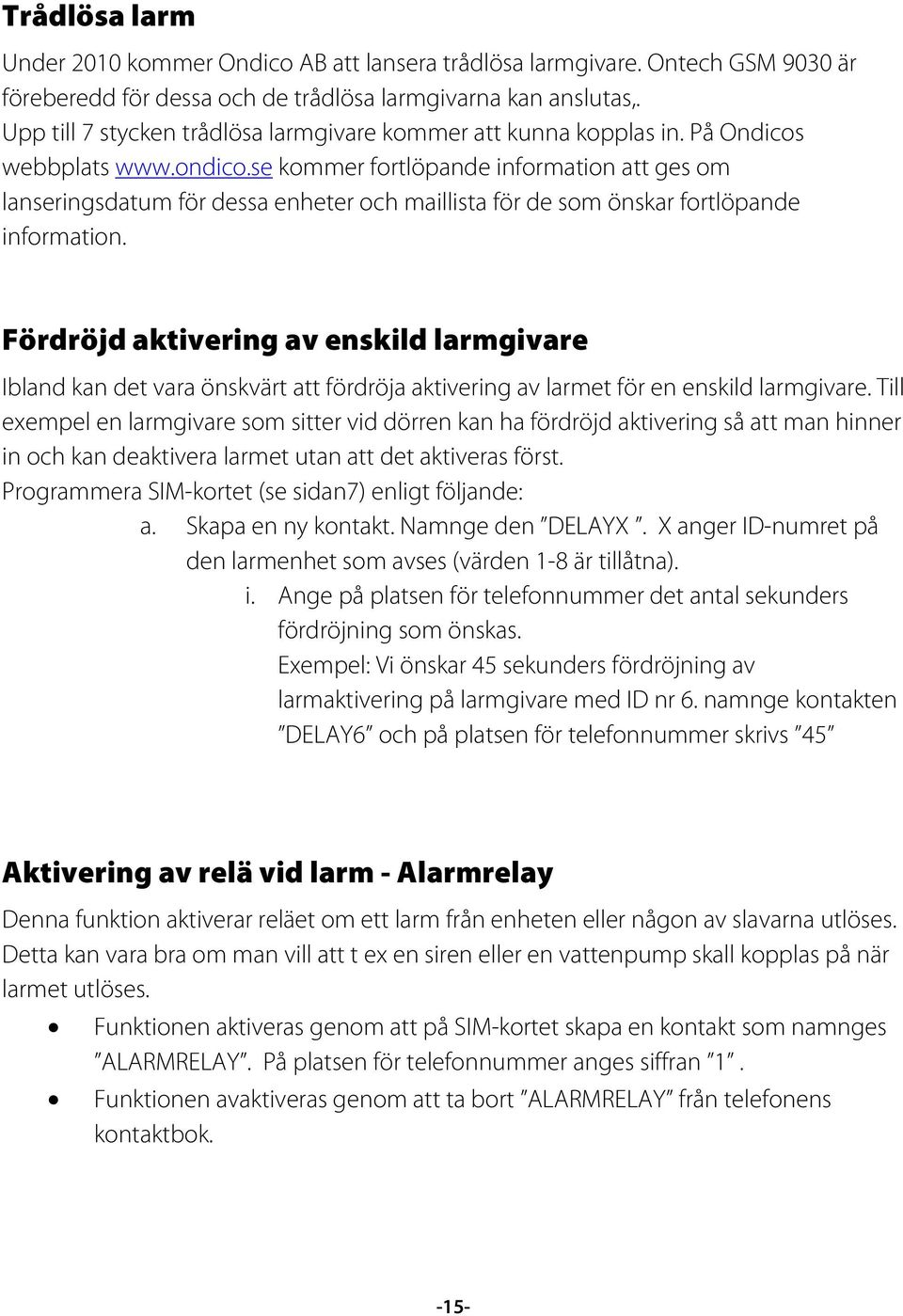 se kommer fortlöpande information att ges om lanseringsdatum för dessa enheter och maillista för de som önskar fortlöpande information.