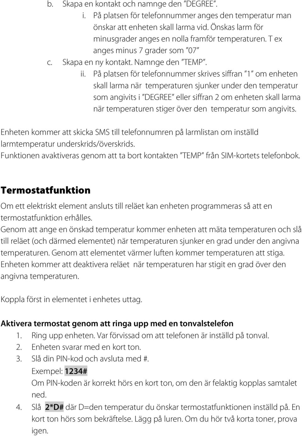 På platsen för telefonnummer skrives siffran 1 om enheten skall larma när temperaturen sjunker under den temperatur som angivits i DEGREE eller siffran 2 om enheten skall larma när temperaturen