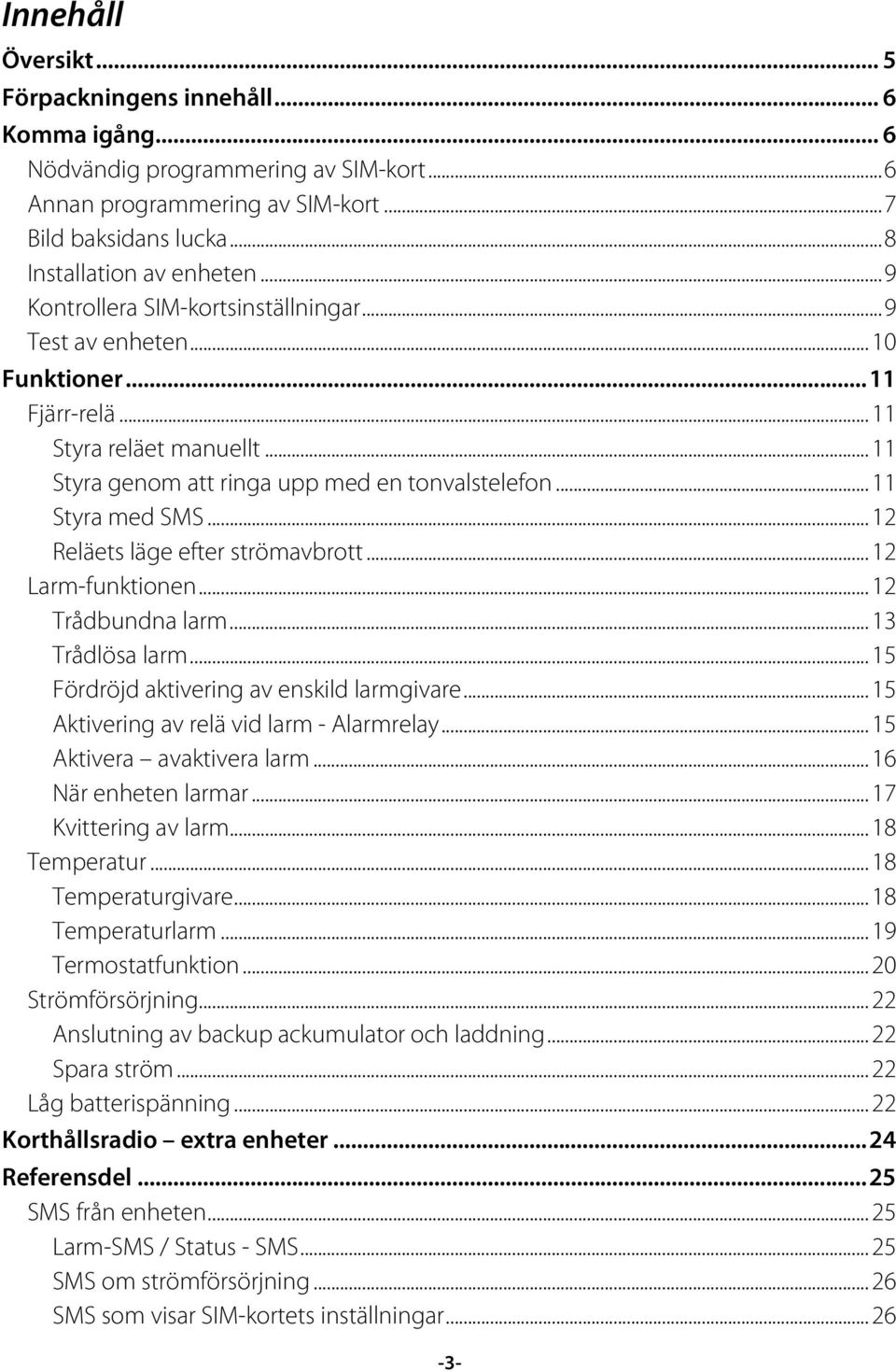 .. 12 Reläets läge efter strömavbrott... 12 Larm-funktionen... 12 Trådbundna larm... 13 Trådlösa larm... 15 Fördröjd aktivering av enskild larmgivare... 15 Aktivering av relä vid larm - Alarmrelay.