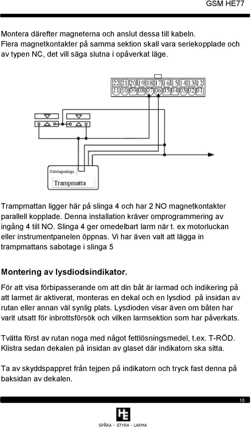 ex motorluckan eller instrumentpanelen öppnas. Vi har även valt att lägga in trampmattans sabotage i slinga 5 Montering av lysdiodsindikator.