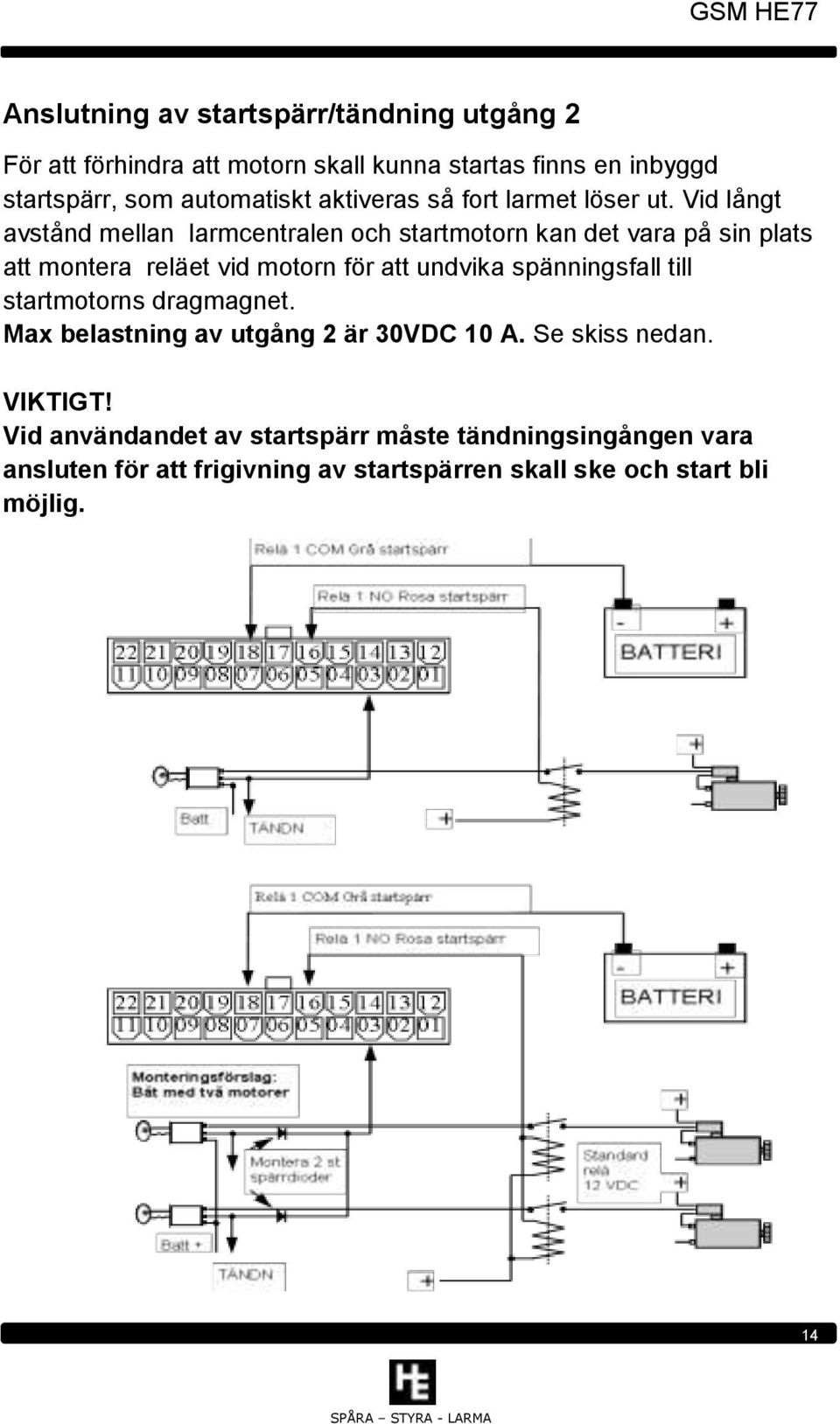 Vid långt avstånd mellan larmcentralen och startmotorn kan det vara på sin plats att montera reläet vid motorn för att undvika